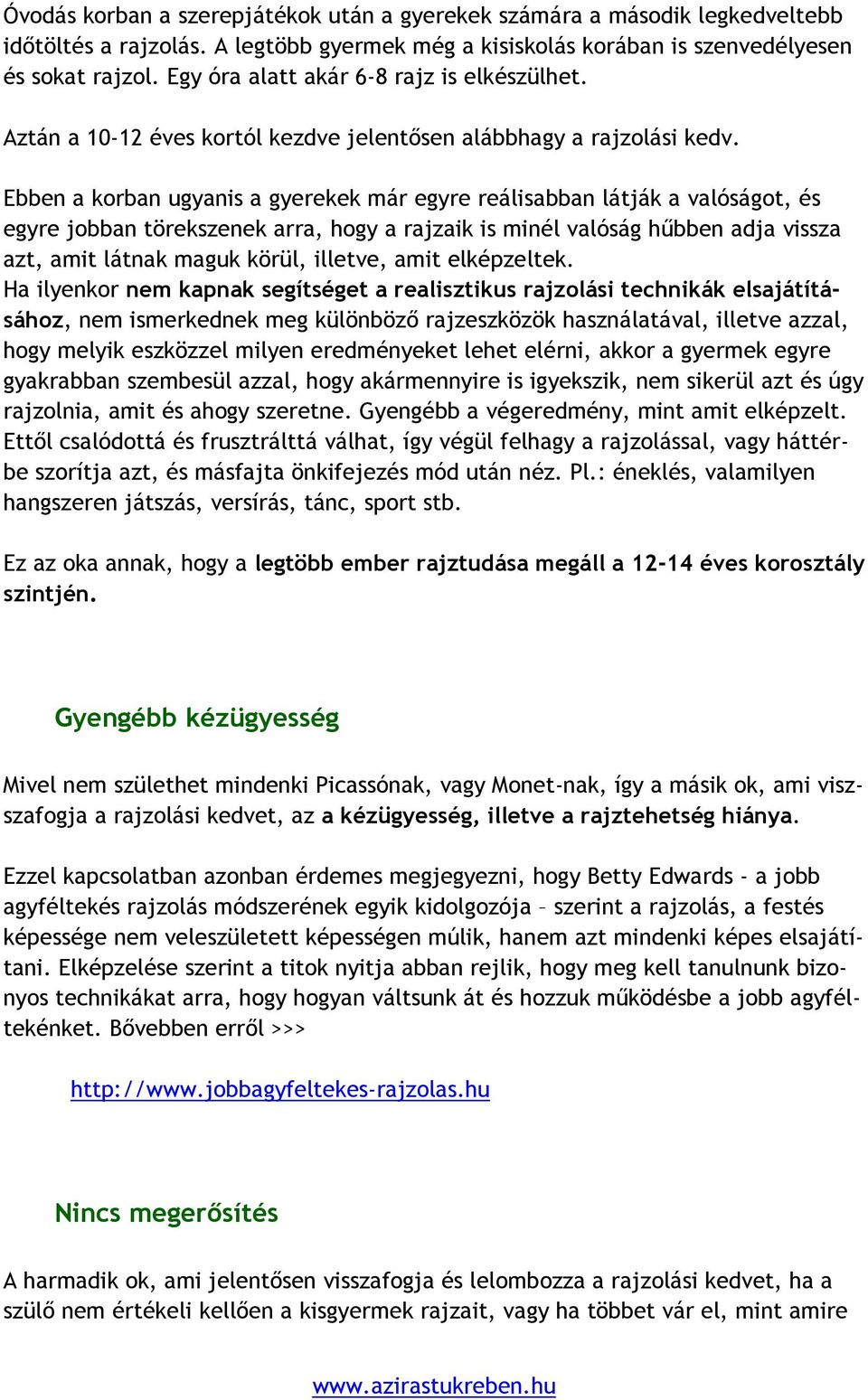 Ebben a korban ugyanis a gyerekek már egyre reálisabban látják a valóságot, és egyre jobban törekszenek arra, hogy a rajzaik is minél valóság hűbben adja vissza azt, amit látnak maguk körül, illetve,