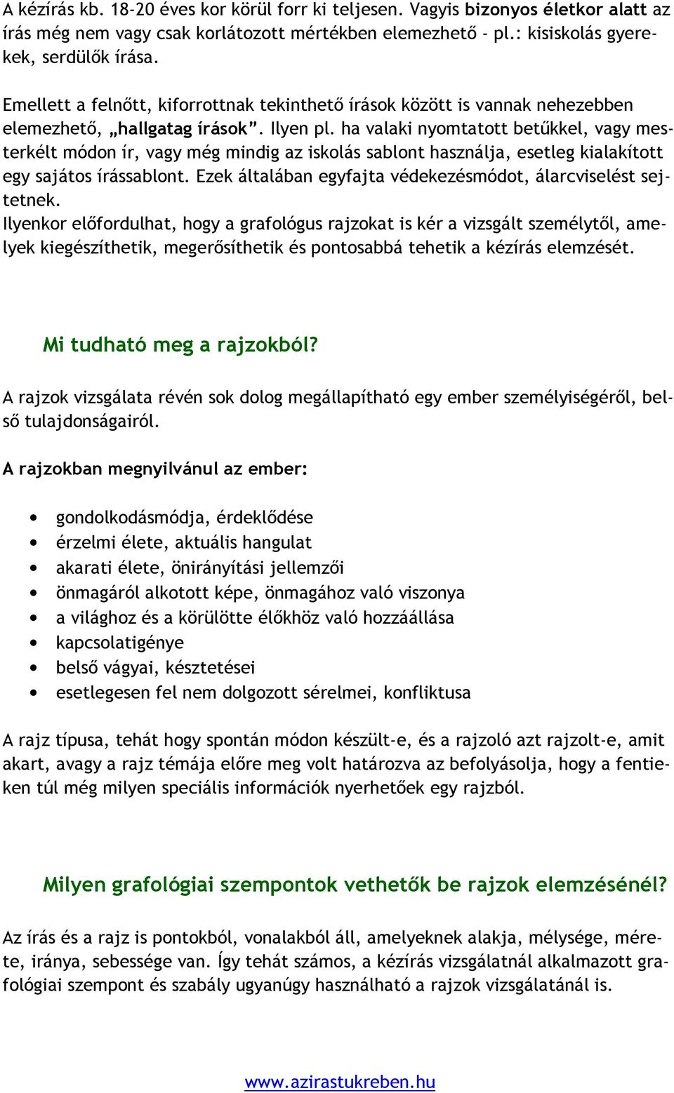 ha valaki nyomtatott betűkkel, vagy mesterkélt módon ír, vagy még mindig az iskolás sablont használja, esetleg kialakított egy sajátos írássablont.