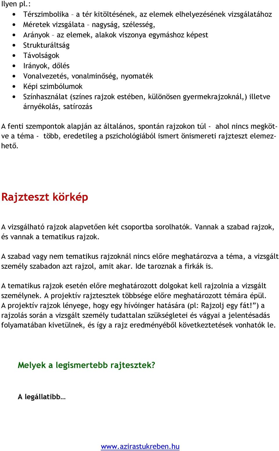 Irányok, dőlés Vonalvezetés, vonalminőség, nyomaték Képi szimbólumok Színhasználat (színes rajzok estében, különösen gyermekrajzoknál,) illetve árnyékolás, satírozás A fenti szempontok alapján az