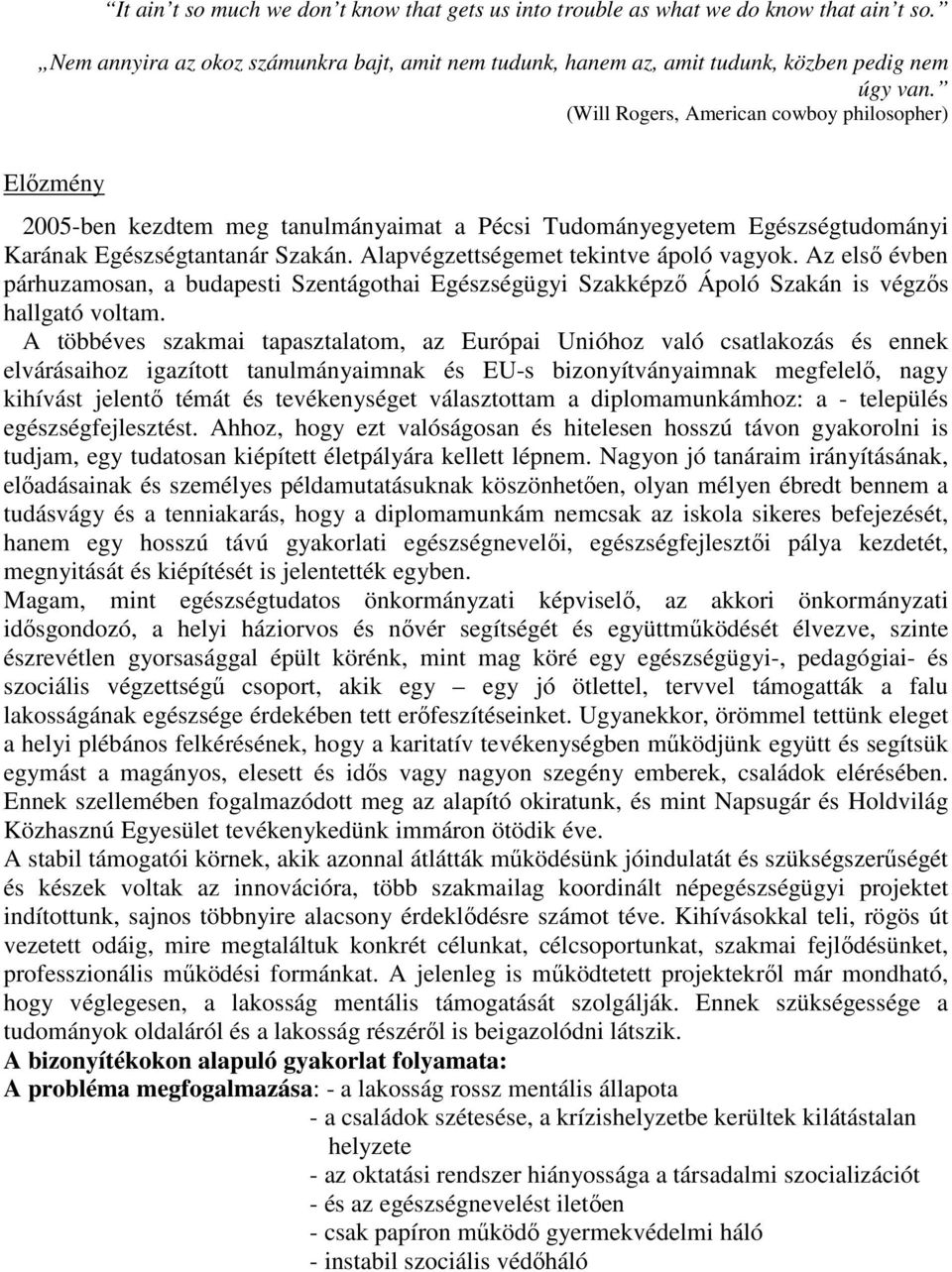 Alapvégzettségemet tekintve ápoló vagyok. Az első évben párhuzamosan, a budapesti Szentágothai Egészségügyi Szakképző Ápoló Szakán is végzős hallgató voltam.