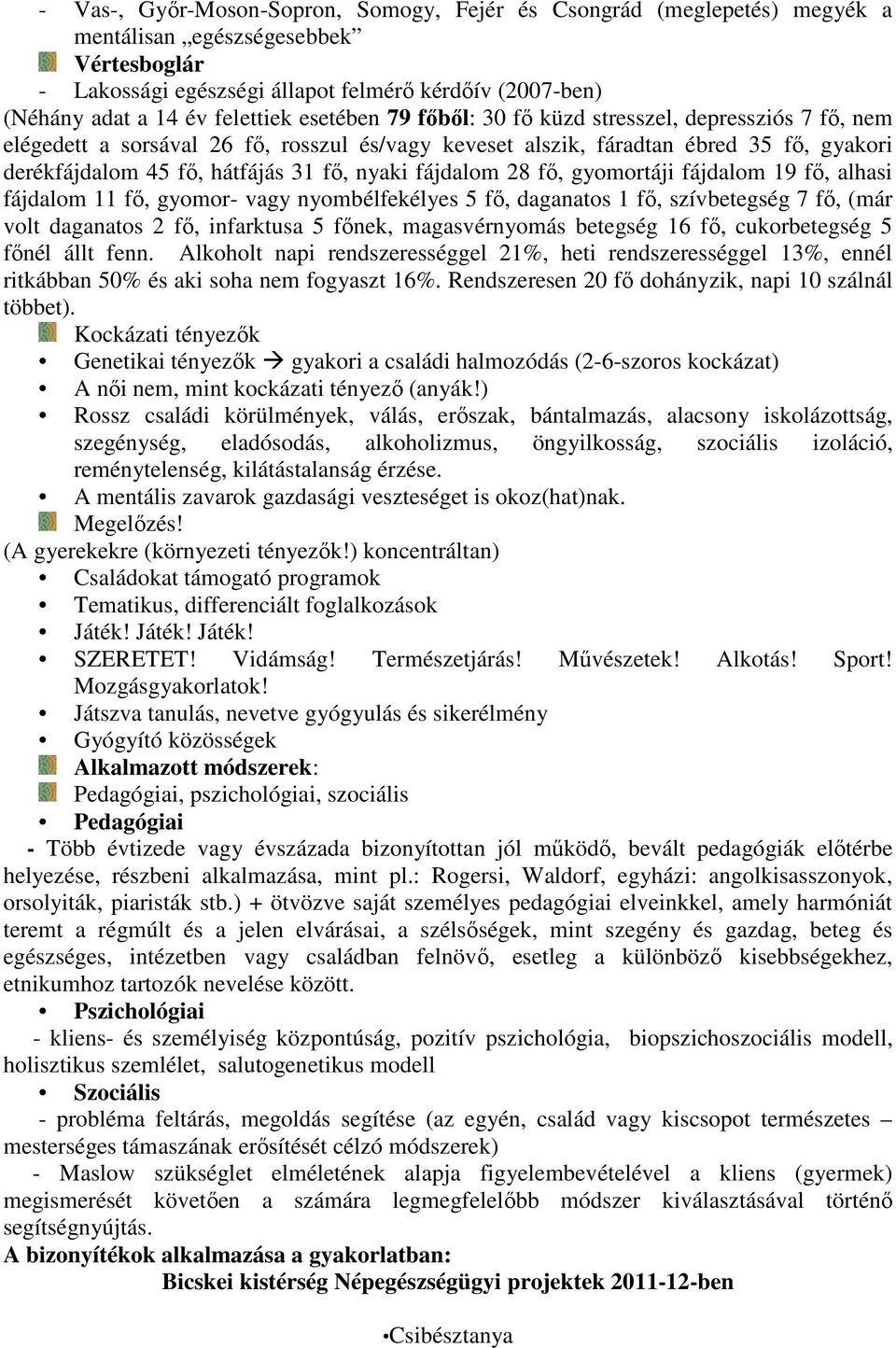 nyaki fájdalom 28 fő, gyomortáji fájdalom 19 fő, alhasi fájdalom 11 fő, gyomor- vagy nyombélfekélyes 5 fő, daganatos 1 fő, szívbetegség 7 fő, (már volt daganatos 2 fő, infarktusa 5 főnek,