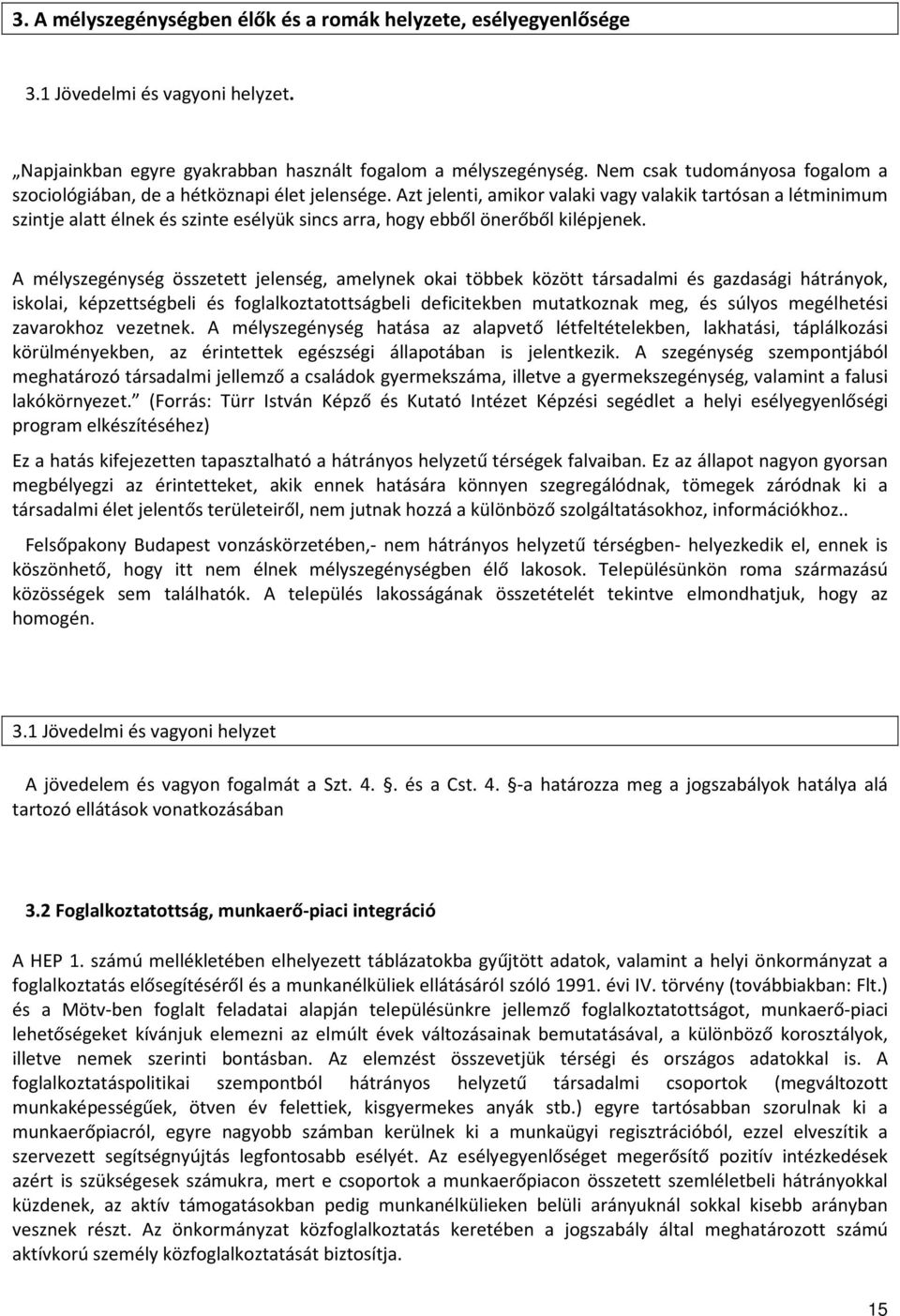 Azt jelenti, amikor valaki vagy valakik tartósan a létminimum szintje alatt élnek és szinte esélyük sincs arra, hogy ebből önerőből kilépjenek.