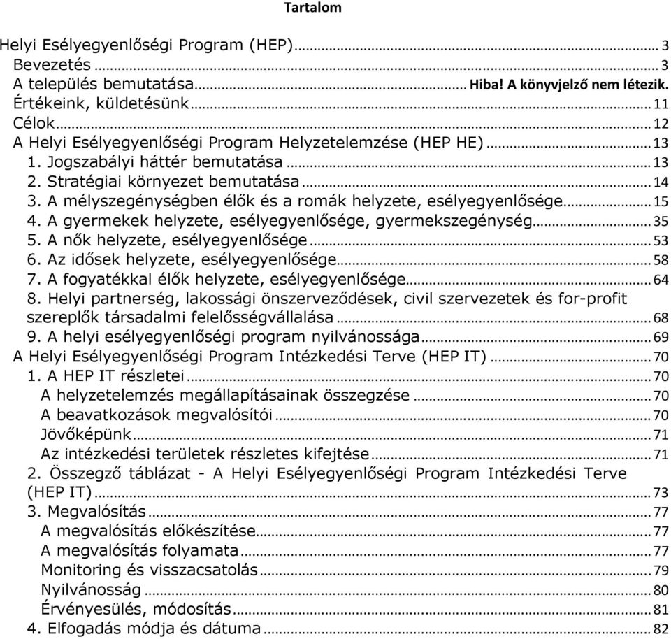 A mélyszegénységben élők és a romák helyzete, esélyegyenlősége... 15 4. A gyermekek helyzete, esélyegyenlősége, gyermekszegénység... 35 5. A nők helyzete, esélyegyenlősége... 53 6.