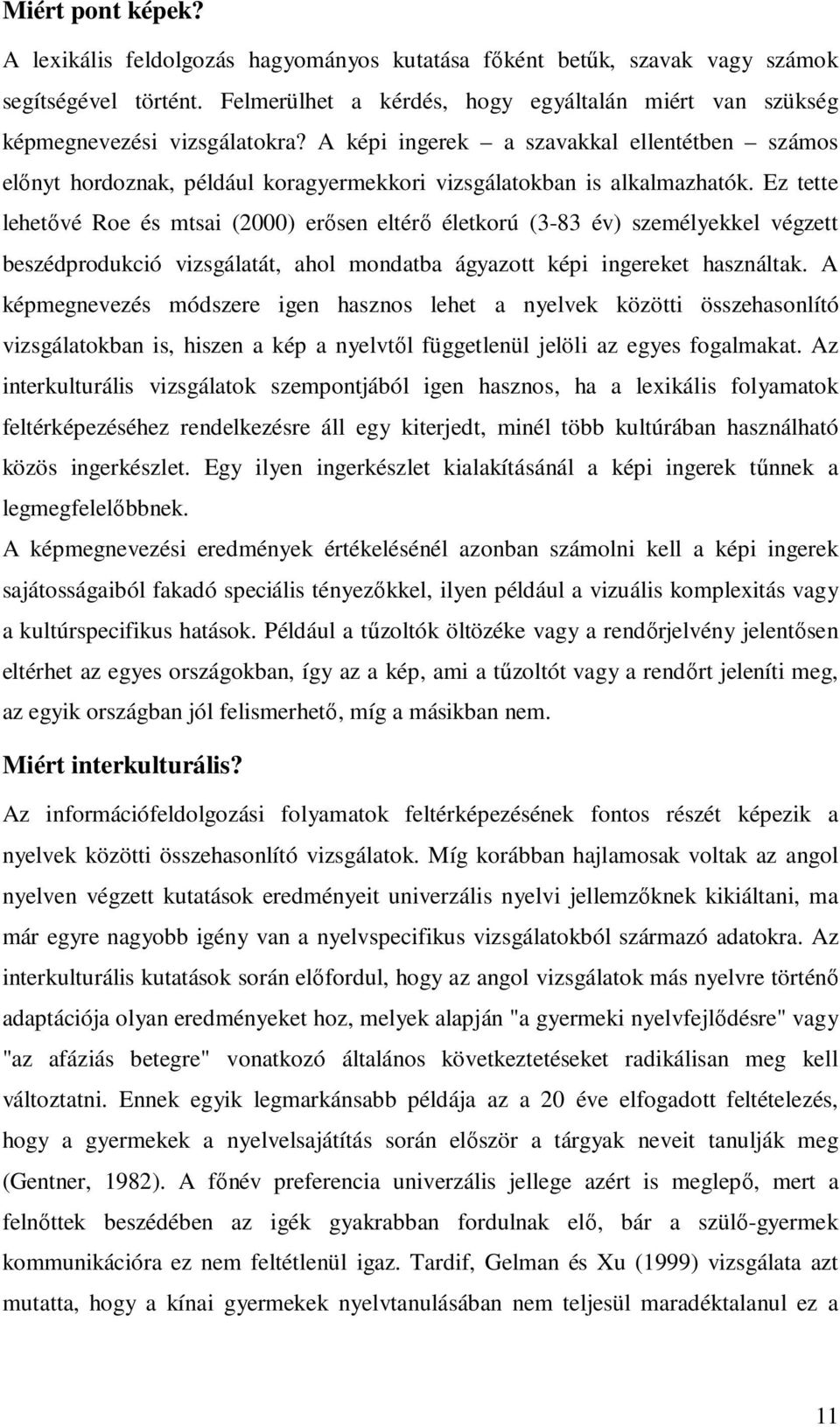 A képi ingerek a szavakkal ellentétben számos előnyt hordoznak, például koragyermekkori vizsgálatokban is alkalmazhatók.