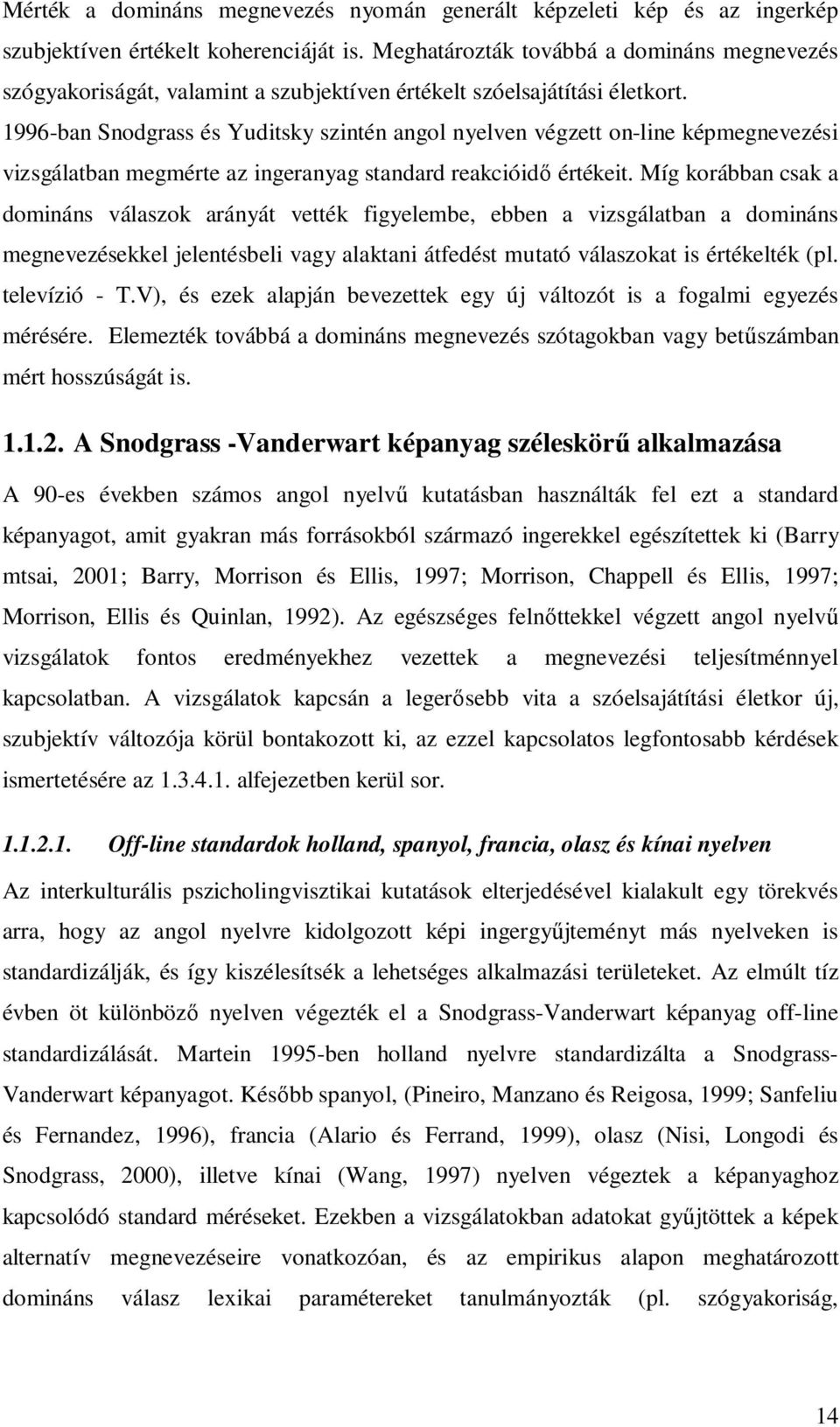 1996-ban Snodgrass és Yuditsky szintén angol nyelven végzett on-line képmegnevezési vizsgálatban megmérte az ingeranyag standard reakcióidő értékeit.