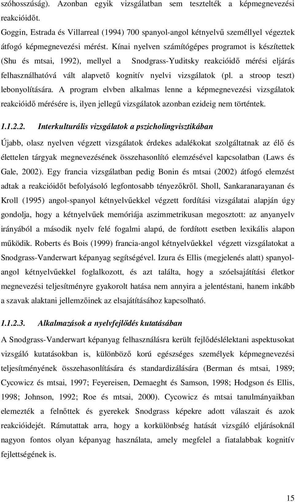 Kínai nyelven számítógépes programot is készítettek (Shu és mtsai, 1992), mellyel a Snodgrass-Yuditsky reakcióidő mérési eljárás felhasználhatóvá vált alapvető kognitív nyelvi vizsgálatok (pl.