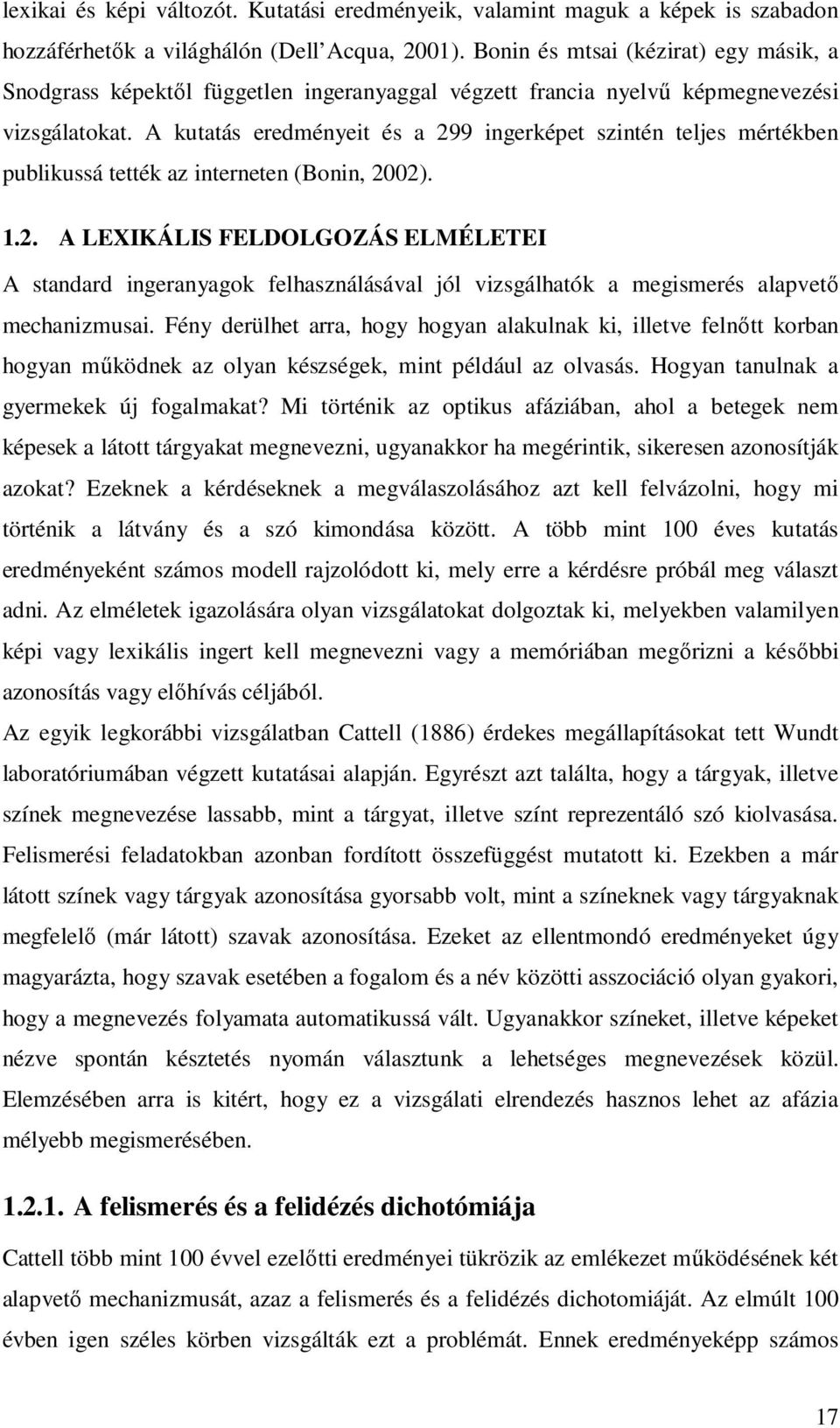 A kutatás eredményeit és a 299 ingerképet szintén teljes mértékben publikussá tették az interneten (Bonin, 2002). 1.2. A LEXIKÁLIS FELDOLGOZÁS ELMÉLETEI A standard ingeranyagok felhasználásával jól vizsgálhatók a megismerés alapvető mechanizmusai.