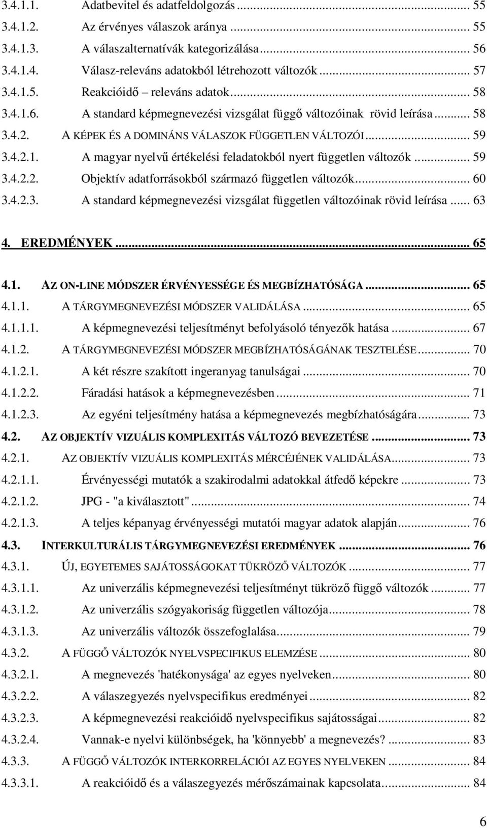 .. 59 3.4.2.2. Objektív adatforrásokból származó független változók... 60 3.4.2.3. A standard képmegnevezési vizsgálat független változóinak rövid leírása... 63 4. EREDMÉNYEK... 65 4.1.