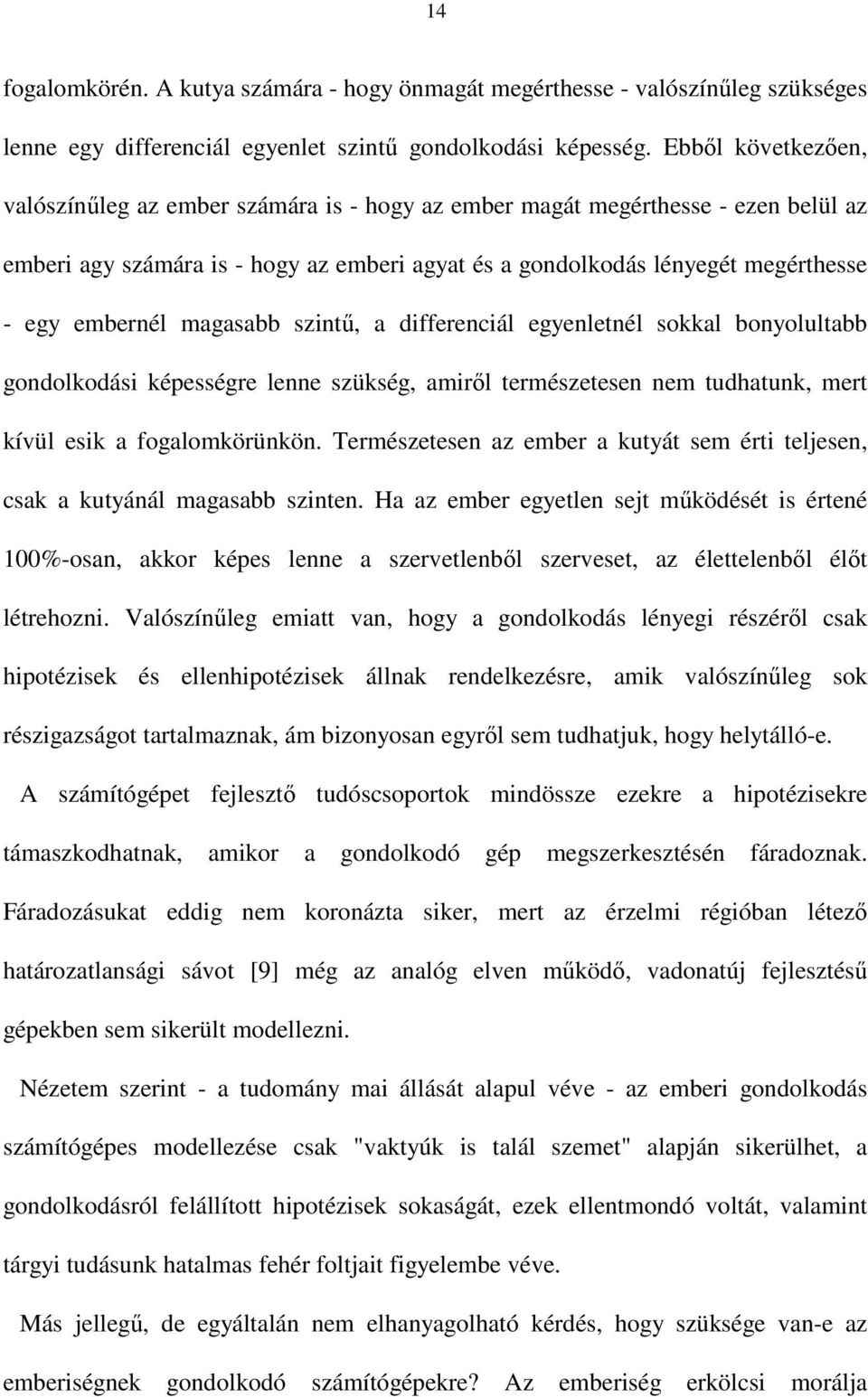 magasabb szint, a differenciál egyenletnél sokkal bonyolultabb gondolkodási képességre lenne szükség, amirl természetesen nem tudhatunk, mert kívül esik a fogalomkörünkön.