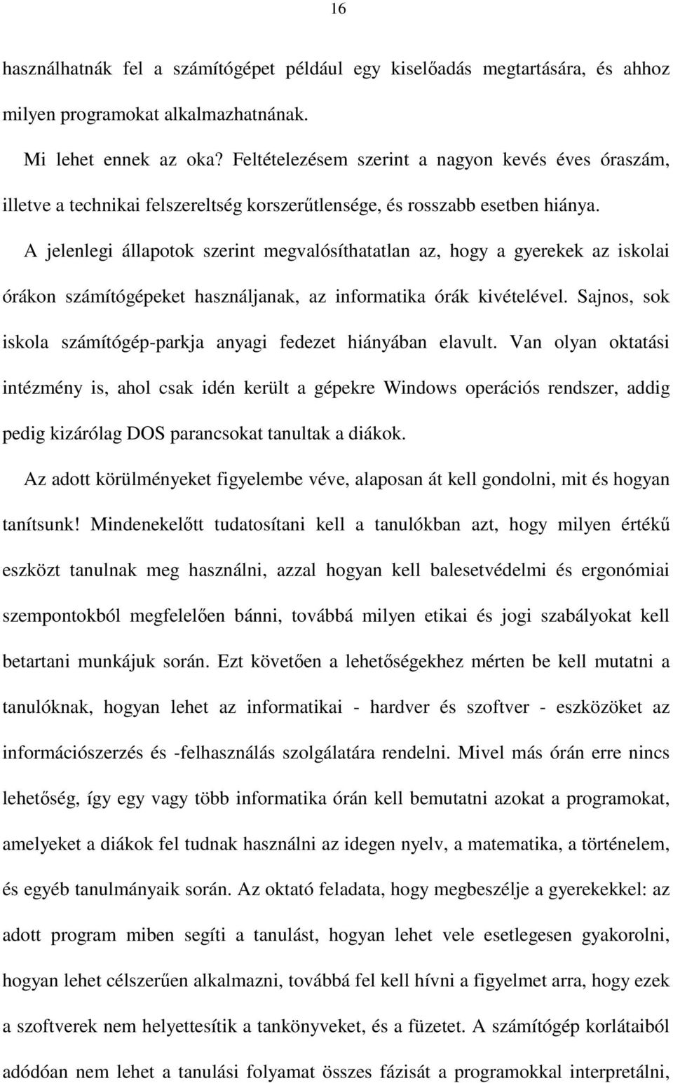 A jelenlegi állapotok szerint megvalósíthatatlan az, hogy a gyerekek az iskolai órákon számítógépeket használjanak, az informatika órák kivételével.