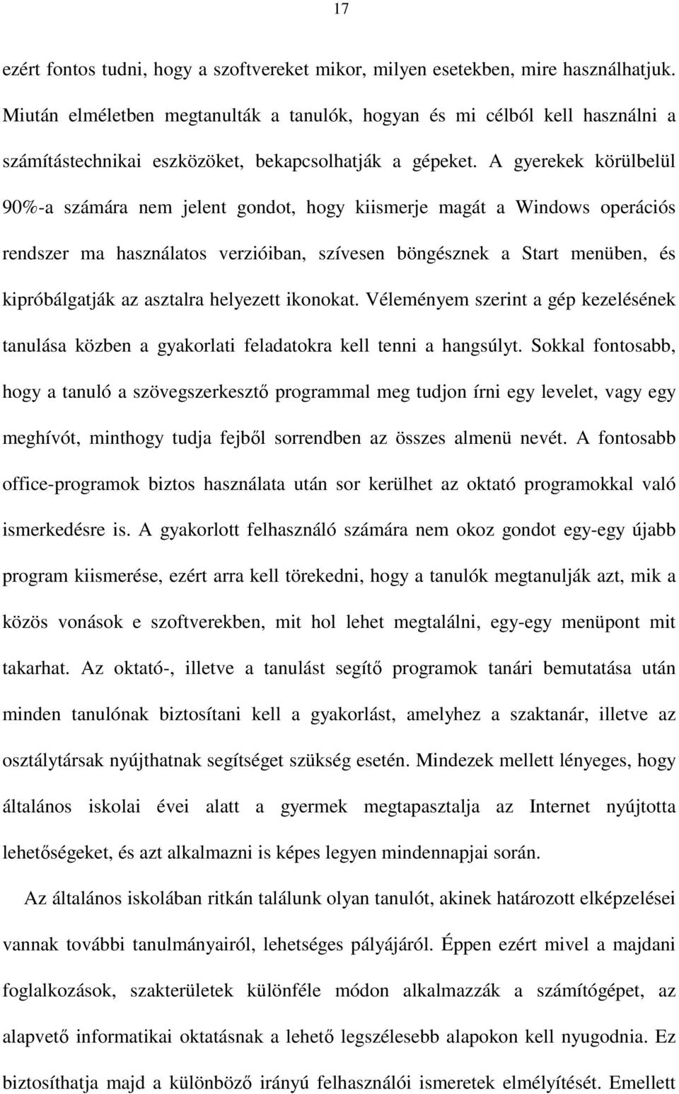 A gyerekek körülbelül 90%-a számára nem jelent gondot, hogy kiismerje magát a Windows operációs rendszer ma használatos verzióiban, szívesen böngésznek a Start menüben, és kipróbálgatják az asztalra