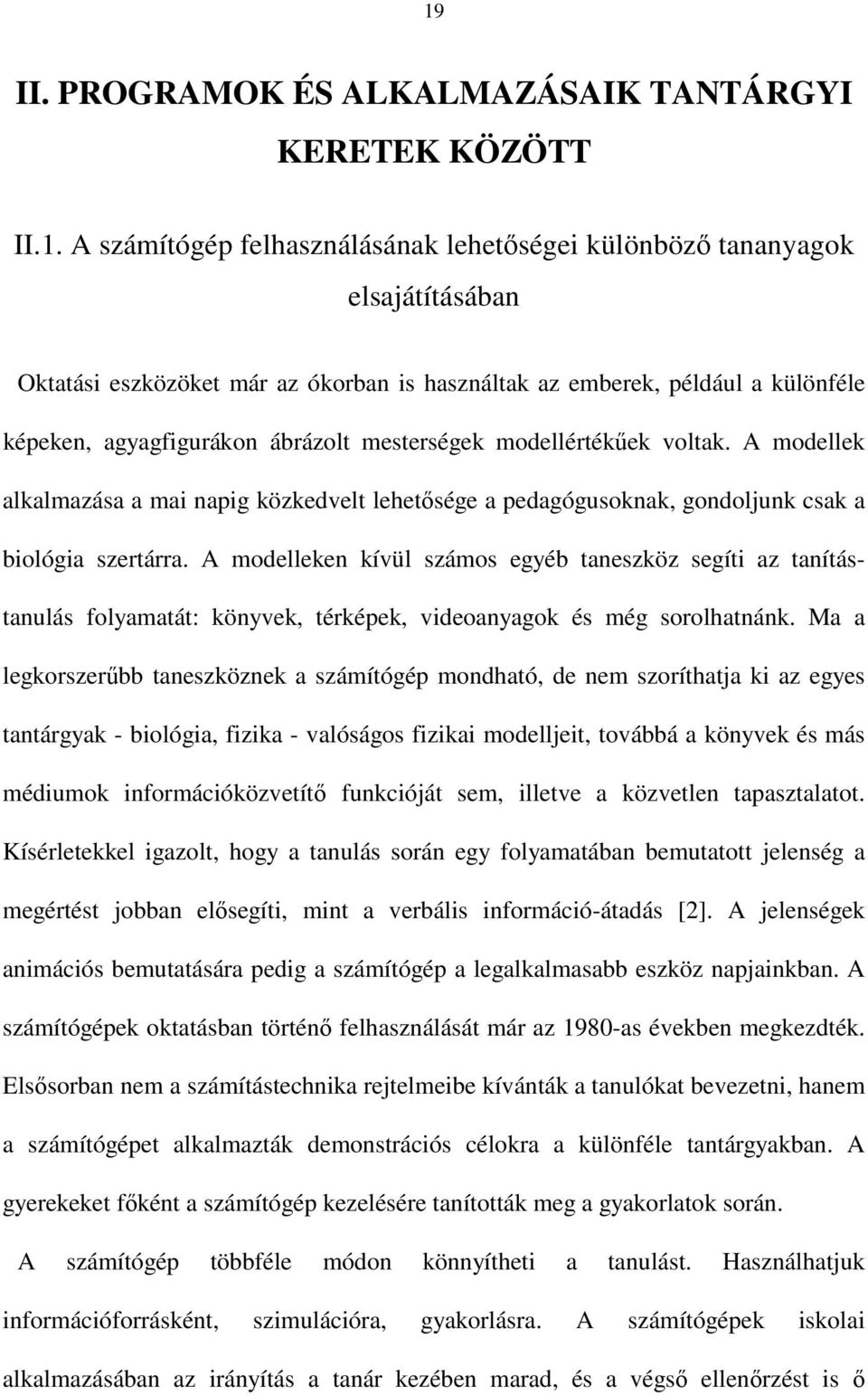 A modellek alkalmazása a mai napig közkedvelt lehetsége a pedagógusoknak, gondoljunk csak a biológia szertárra.