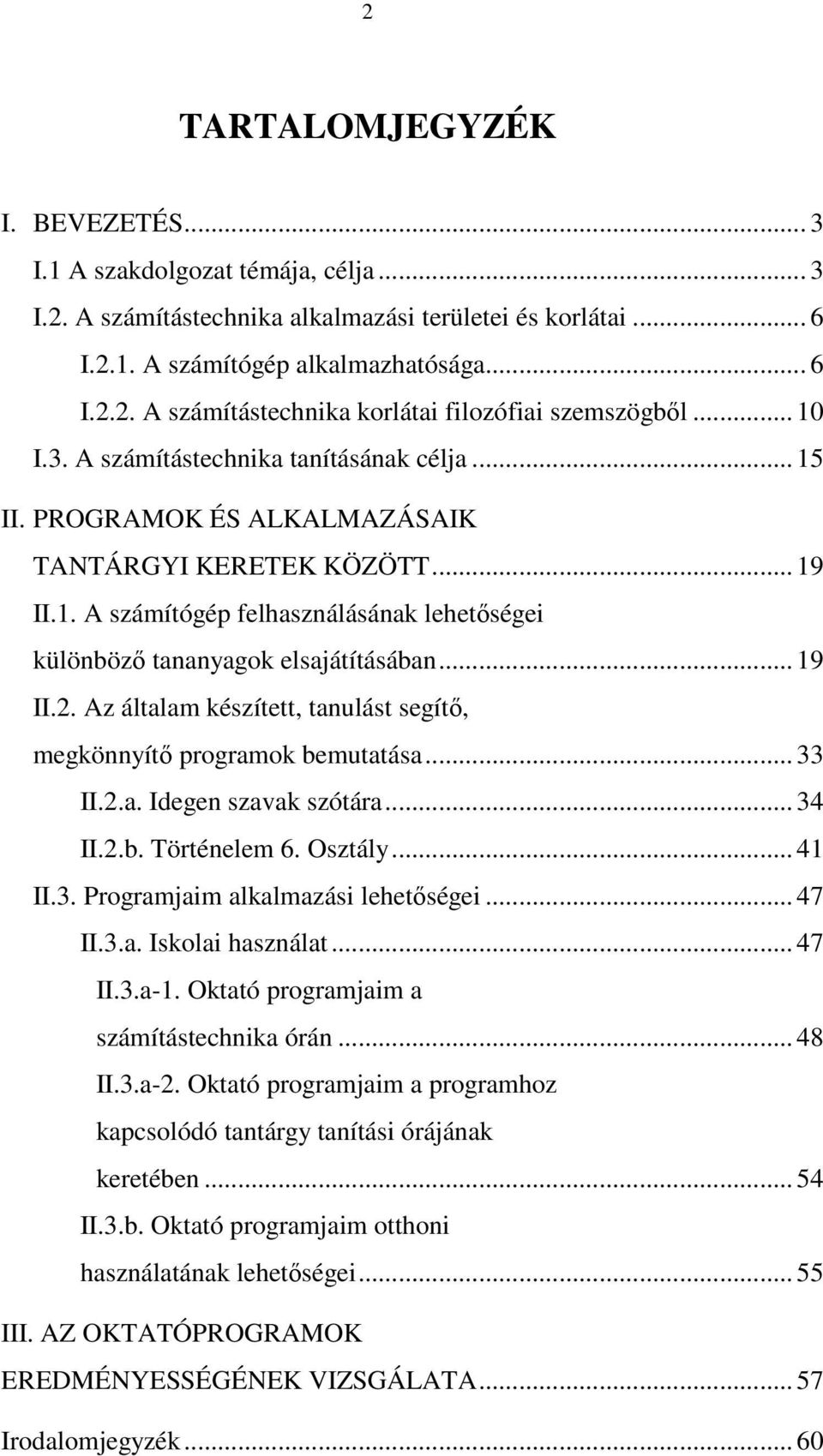 .. 19 II.2. Az általam készített, tanulást segít, megkönnyít programok bemutatása... 33 II.2.a. Idegen szavak szótára... 34 II.2.b. Történelem 6. Osztály... 41 II.3. Programjaim alkalmazási lehetségei.