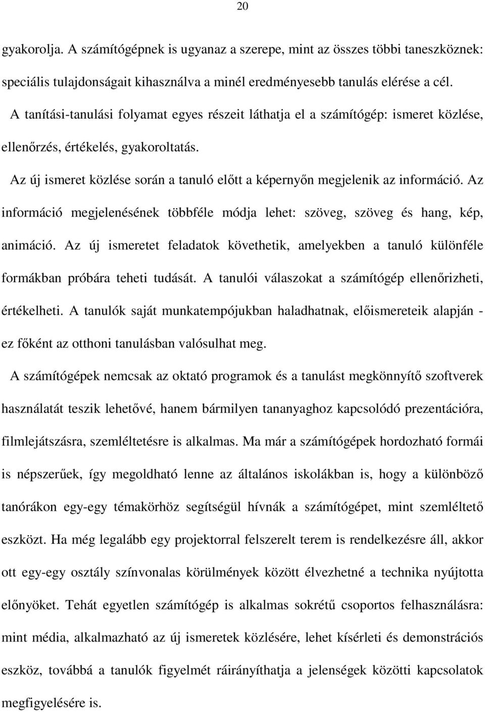 Az új ismeret közlése során a tanuló eltt a képernyn megjelenik az információ. Az információ megjelenésének többféle módja lehet: szöveg, szöveg és hang, kép, animáció.