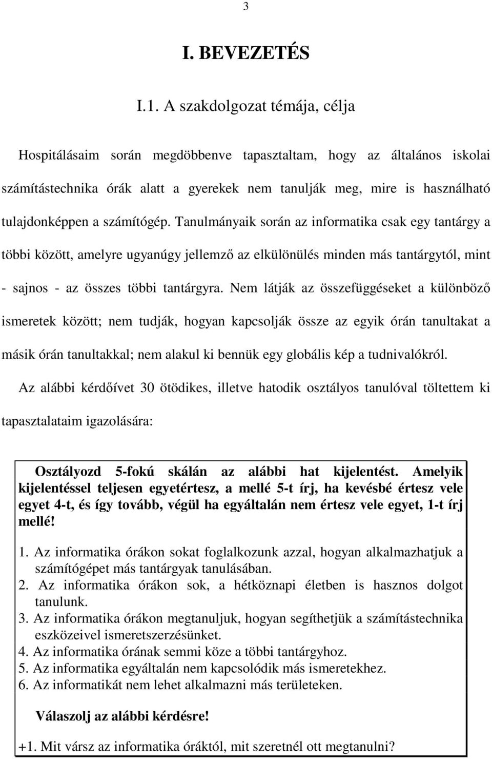 számítógép. Tanulmányaik során az informatika csak egy tantárgy a többi között, amelyre ugyanúgy jellemz az elkülönülés minden más tantárgytól, mint - sajnos - az összes többi tantárgyra.