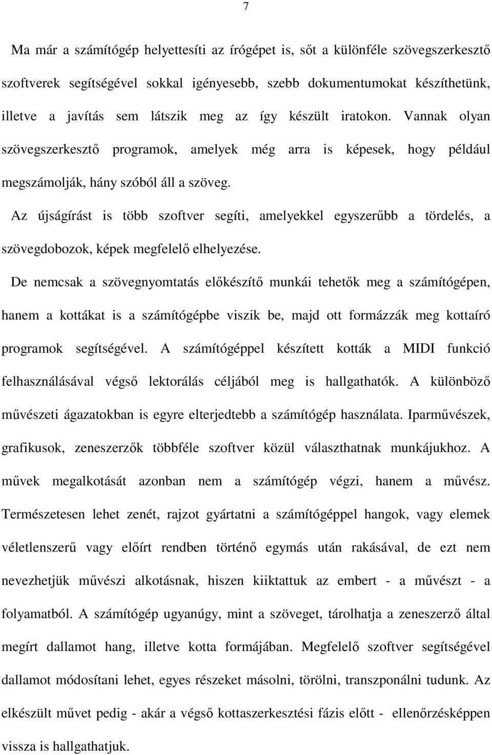 Az újságírást is több szoftver segíti, amelyekkel egyszerbb a tördelés, a szövegdobozok, képek megfelel elhelyezése.