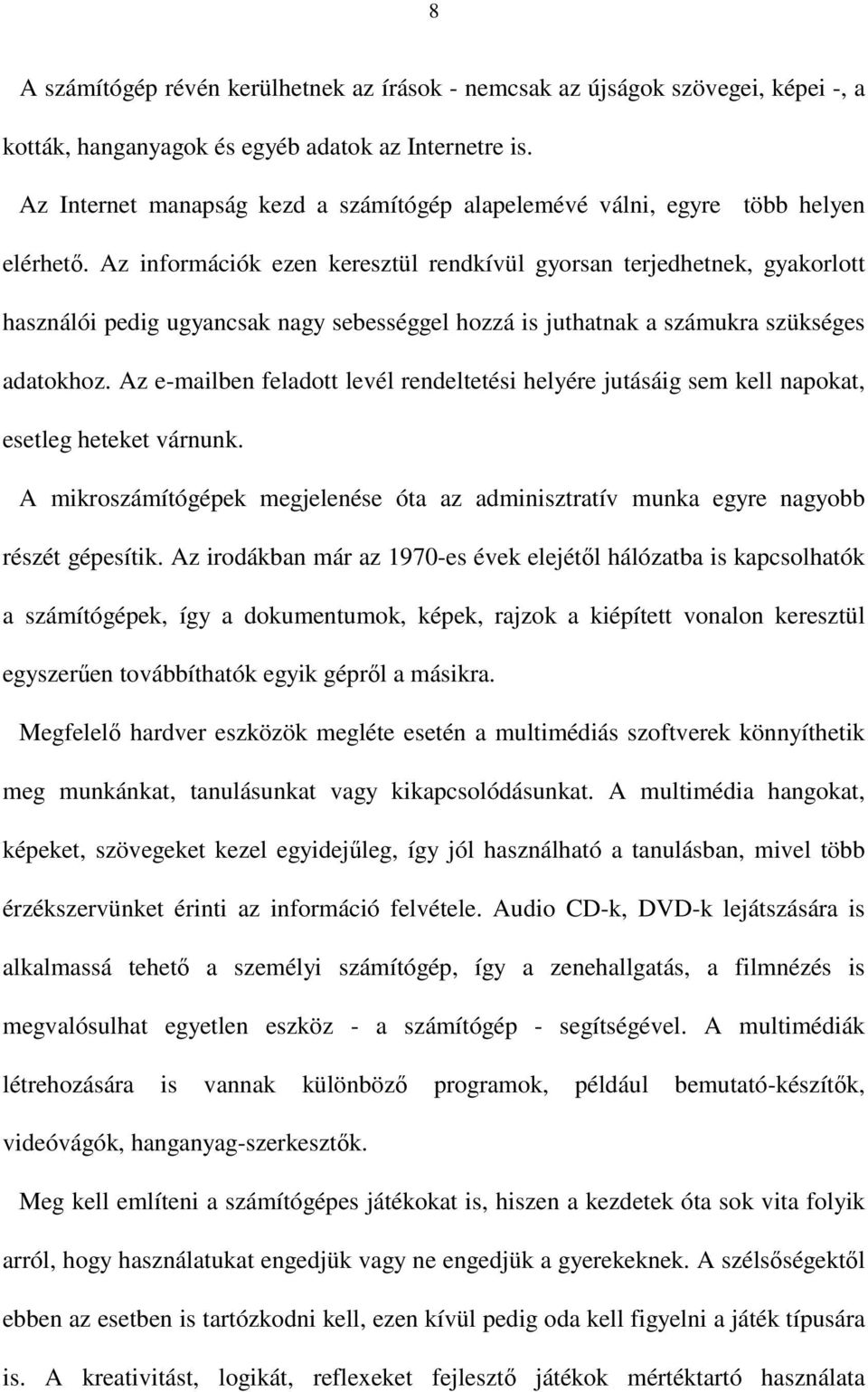 Az információk ezen keresztül rendkívül gyorsan terjedhetnek, gyakorlott használói pedig ugyancsak nagy sebességgel hozzá is juthatnak a számukra szükséges adatokhoz.