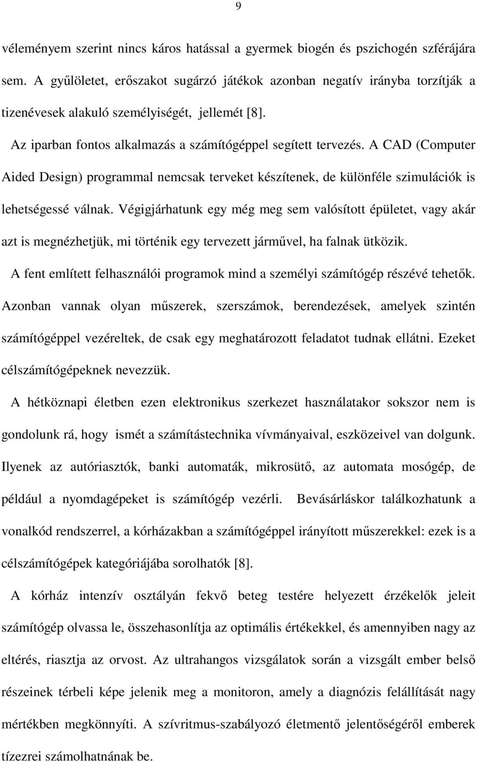 A CAD (Computer Aided Design) programmal nemcsak terveket készítenek, de különféle szimulációk is lehetségessé válnak.