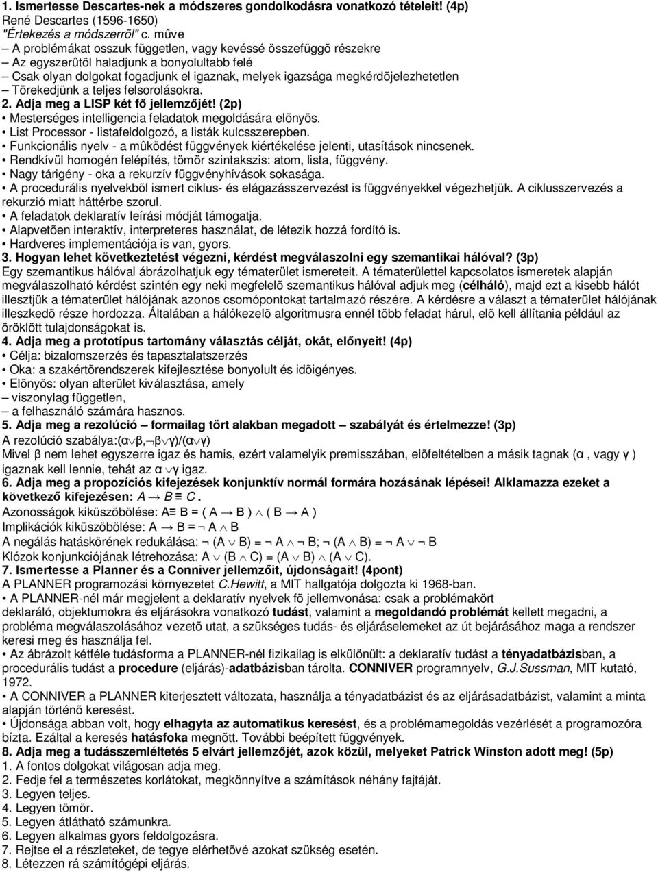 Törekedjünk a teljes felsorolásokra. 2. Adja meg a LISP két fő jellemzőjét! (2p) Mesterséges intelligencia feladatok megoldására elõnyös. List Processor - listafeldolgozó, a listák kulcsszerepben.