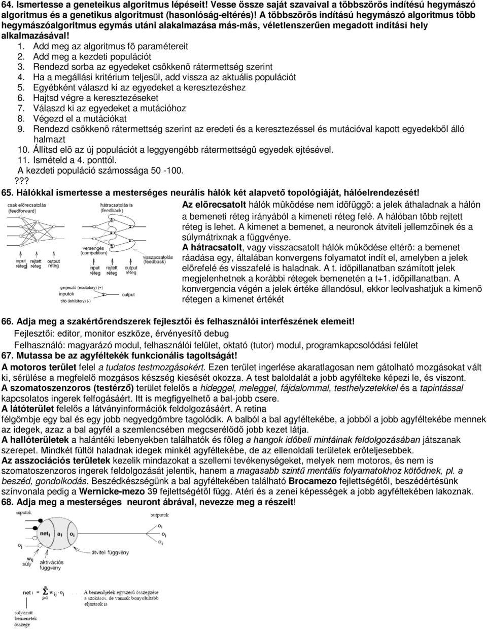 Add meg az algoritmus fõ paramétereit 2. Add meg a kezdeti populációt 3. Rendezd sorba az egyedeket csökkenõ rátermettség szerint 4.