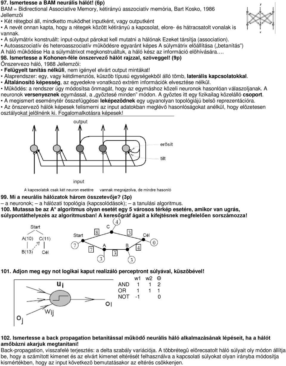 rétegek között kétirányú a kapcsolat, elore- és hátracsatolt vonalak is vannak. A súlymátrix konstruált: input-output párokat kell mutatni a hálónak Ezeket társítja (association).