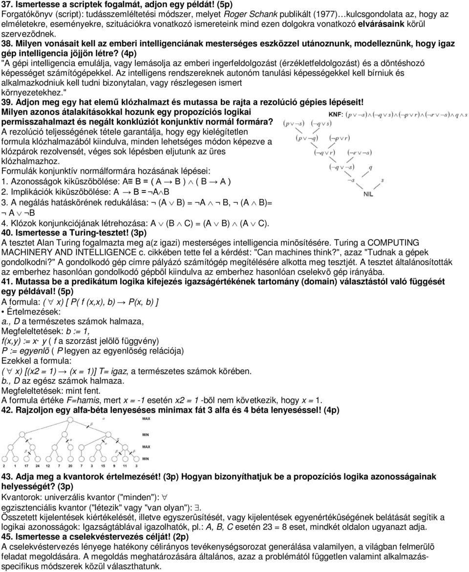 vonatkozó elvárásaink körül szervezõdnek. 38. Milyen vonásait kell az emberi intelligenciának mesterséges eszközzel utánoznunk, modelleznünk, hogy igaz gép intelligencia jöjjön létre?