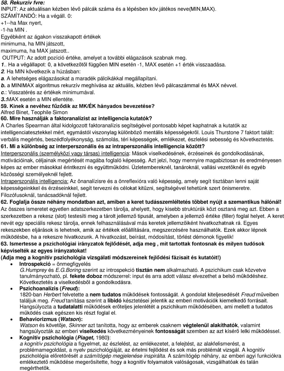 . Ha a végállapot: 0, a következőtől függően MIN esetén -1, MAX esetén +1 érték visszaadása. 2. Ha MIN következik a húzásban: a. A lehetséges elágazásokat a maradék pálcikákkal megállapítani. b.