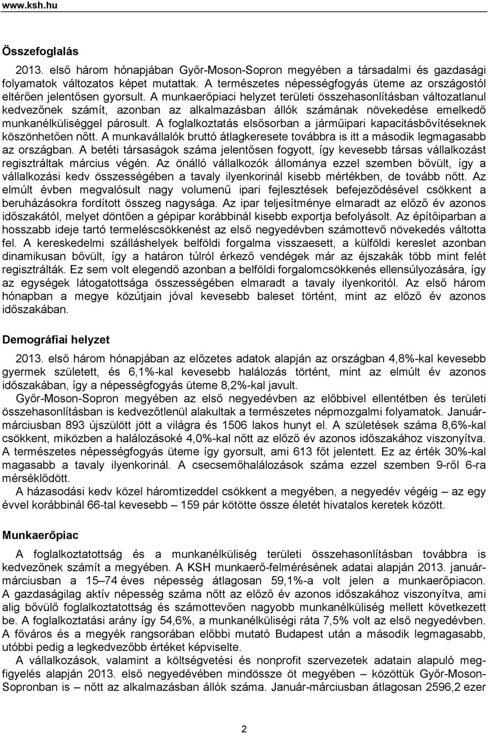 A munkaerőpiaci helyzet területi összehasonlításban változatlanul kedvezőnek számít, azonban az alkalmazásban állók számának növekedése emelkedő munkanélküliséggel párosult.