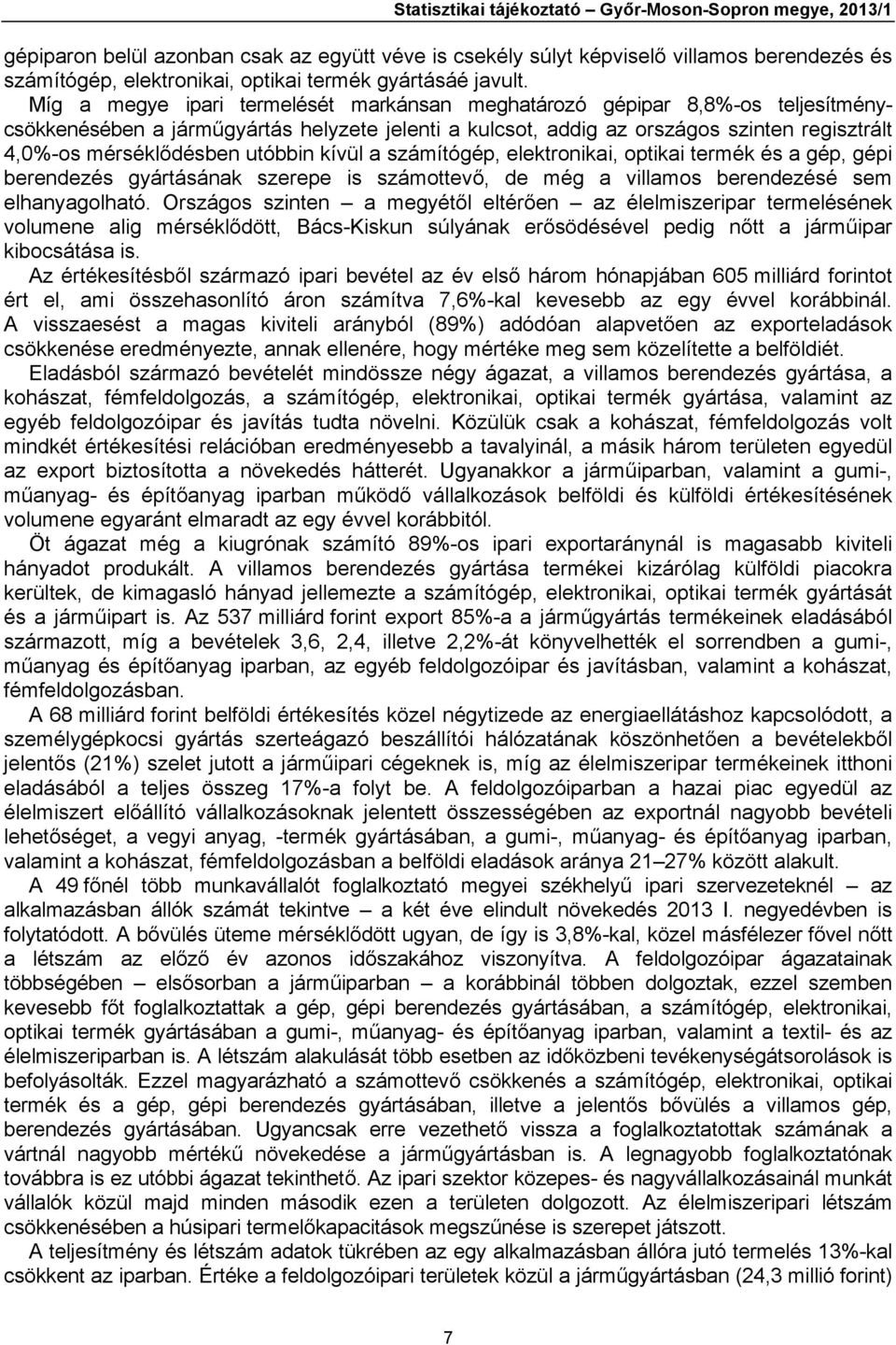 Míg a megye ipari termelését markánsan meghatározó gépipar 8,8%-os teljesítménycsökkenésében a járműgyártás helyzete jelenti a kulcsot, addig az országos szinten regisztrált 4,0%-os mérséklődésben