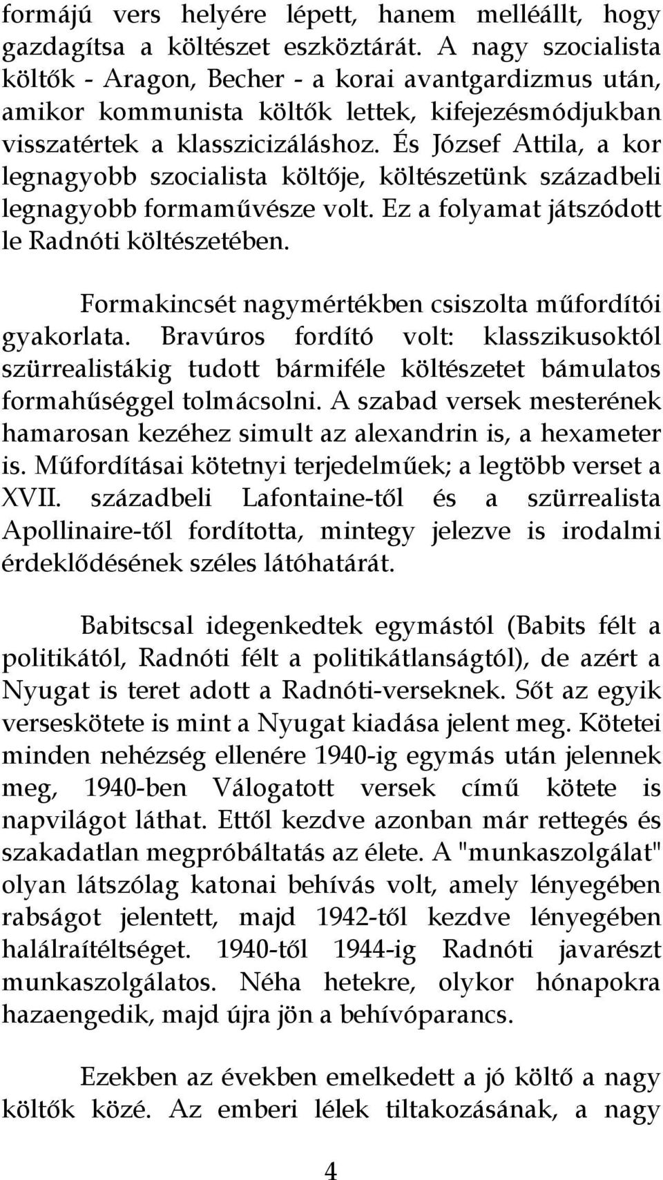 És József Attila, a kor legnagyobb szocialista költője, költészetünk századbeli legnagyobb formaművésze volt. Ez a folyamat játszódott le Radnóti költészetében.