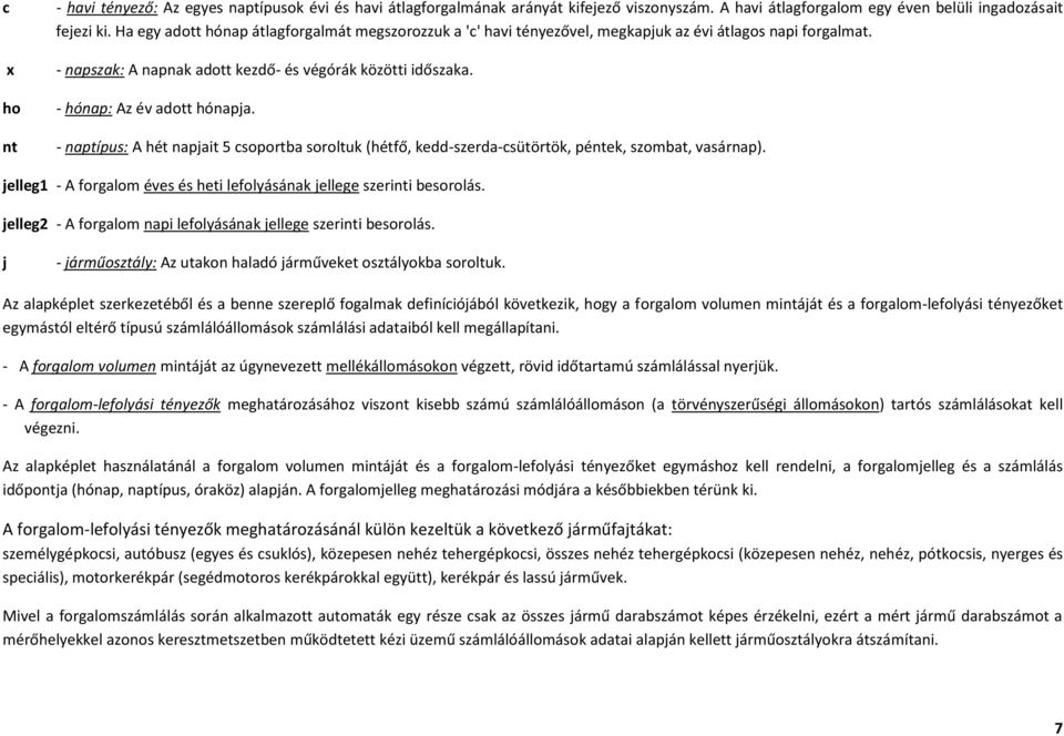 - hónap: Az év adott hónapja. - naptípus: A hét napjait 5 csoportba soroltuk (hétfő, kedd-szerda-csütörtök, péntek, szombat, vasárnap).