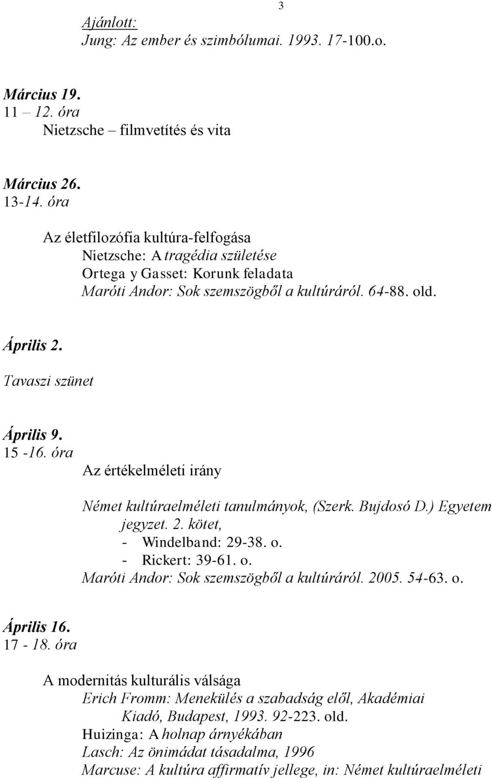 15-16. óra Az értékelméleti irány Német kultúraelméleti tanulmányok, (Szerk. Bujdosó D.) Egyetem jegyzet. 2. kötet, - Windelband: 29-38. o. - Rickert: 39-61. o. Maróti Andor: Sok szemszögből a kultúráról.