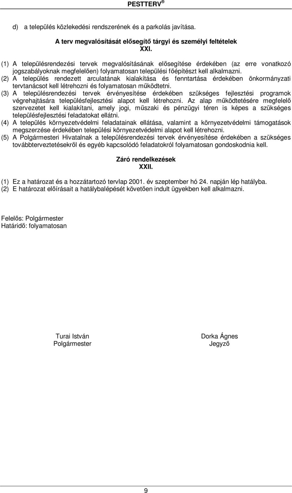 (2) A település rendezett arculatának kialakítása és fenntartása érdekében önkormányzati tervtanácsot kell létrehozni és folyamatosan működtetni.