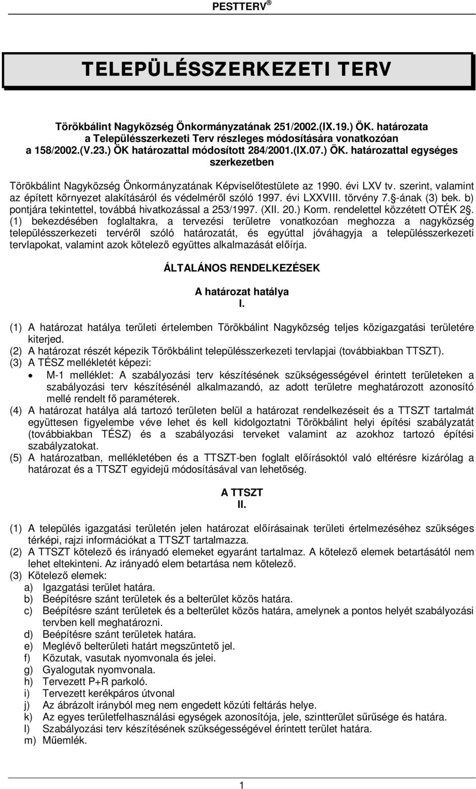 szerint, valamint az épített környezet alakításáról és védelméről szóló 1997. évi LXXVIII. törvény 7. -ának (3) bek. b) pontjára tekintettel, továbbá hivatkozással a 253/1997. (XII. 20.) Korm.