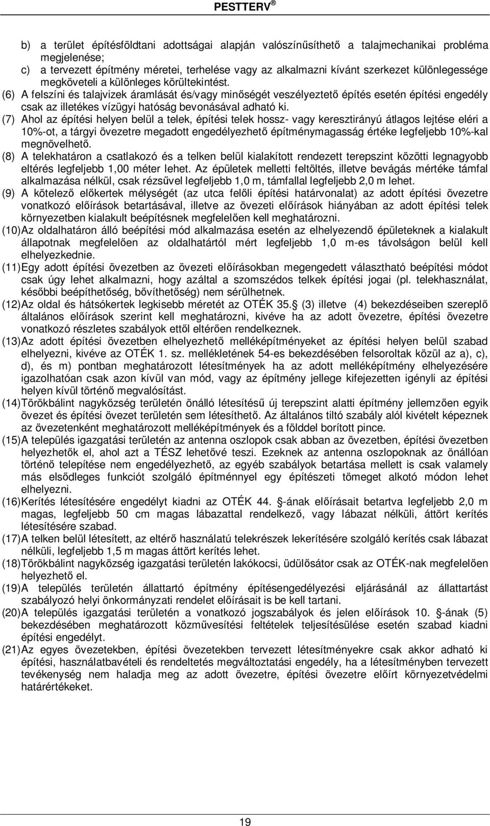 (7) Ahol az építési helyen belül a telek, építési telek hossz- vagy keresztirányú átlagos lejtése eléri a 10%-ot, a tárgyi övezetre megadott engedélyezhető építménymagasság értéke legfeljebb 10%-kal