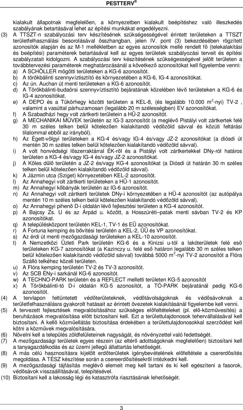 pont (3) bekezdésében rögzített azonosítók alapján és az M-1 mellékletben az egyes azonosítók mellé rendelt fő (telekalakítási és beépítési) paraméterek betartásával kell az egyes területek