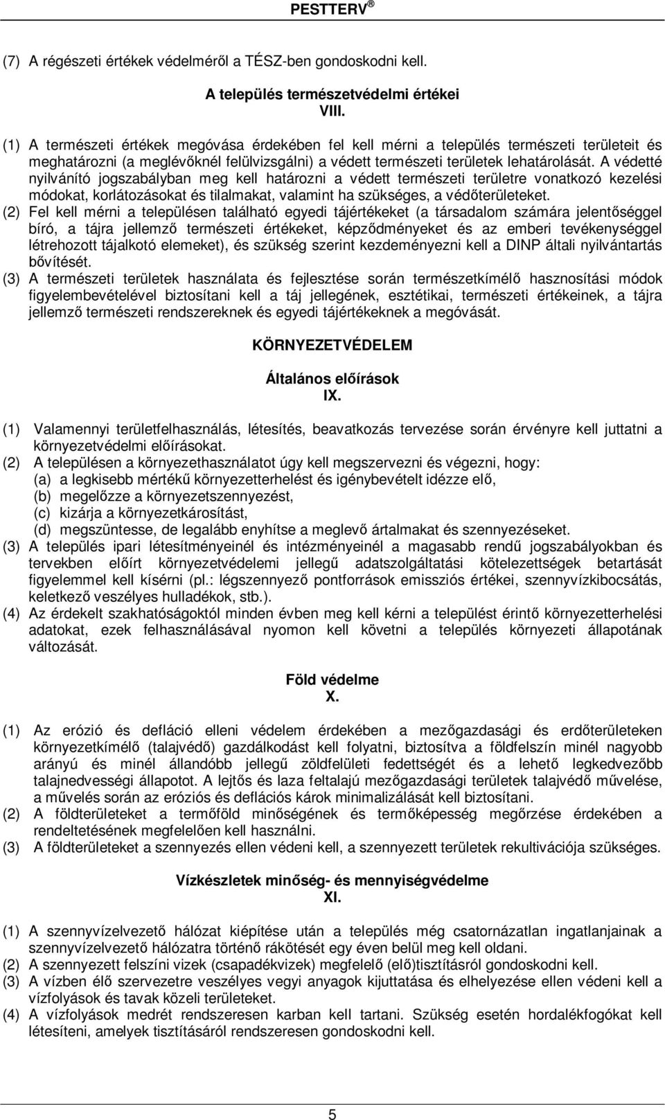 A védetté nyilvánító jogszabályban meg kell határozni a védett természeti területre vonatkozó kezelési módokat, korlátozásokat és tilalmakat, valamint ha szükséges, a védőterületeket.