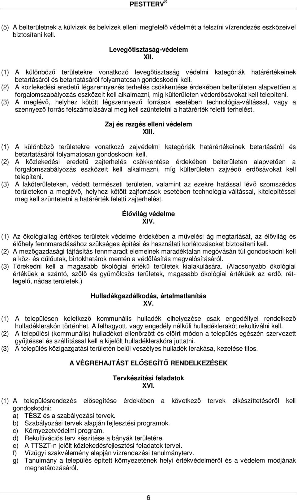 (2) A közlekedési eredetű légszennyezés terhelés csökkentése érdekében belterületen alapvetően a forgalomszabályozás eszközeit kell alkalmazni, míg külterületen véderdősávokat kell telepíteni.