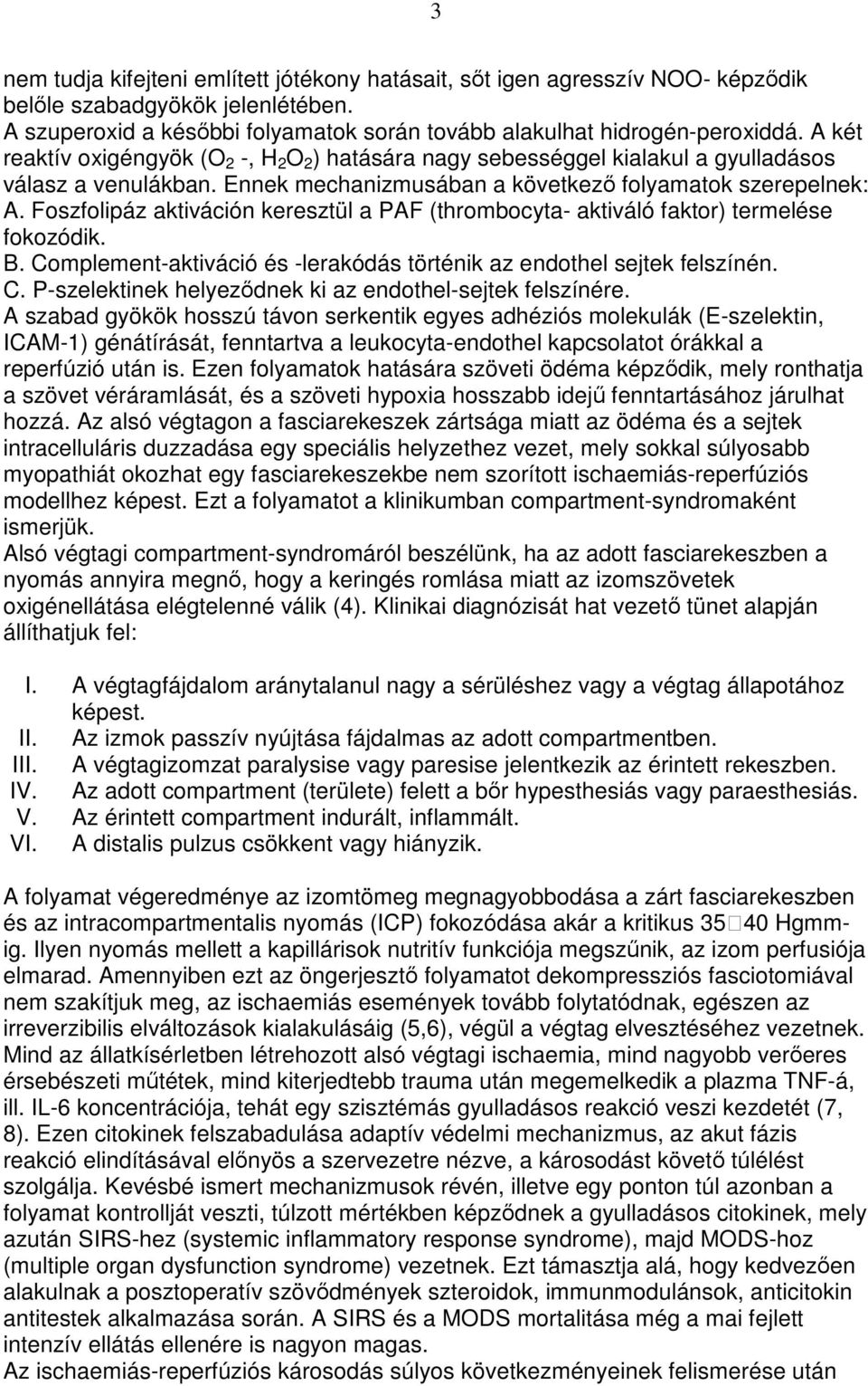 Foszfolipáz aktiváción keresztül a PAF (thrombocyta- aktiváló faktor) termelése fokozódik. B. Complement-aktiváció és -lerakódás történik az endothel sejtek felszínén. C. P-szelektinek helyezıdnek ki az endothel-sejtek felszínére.