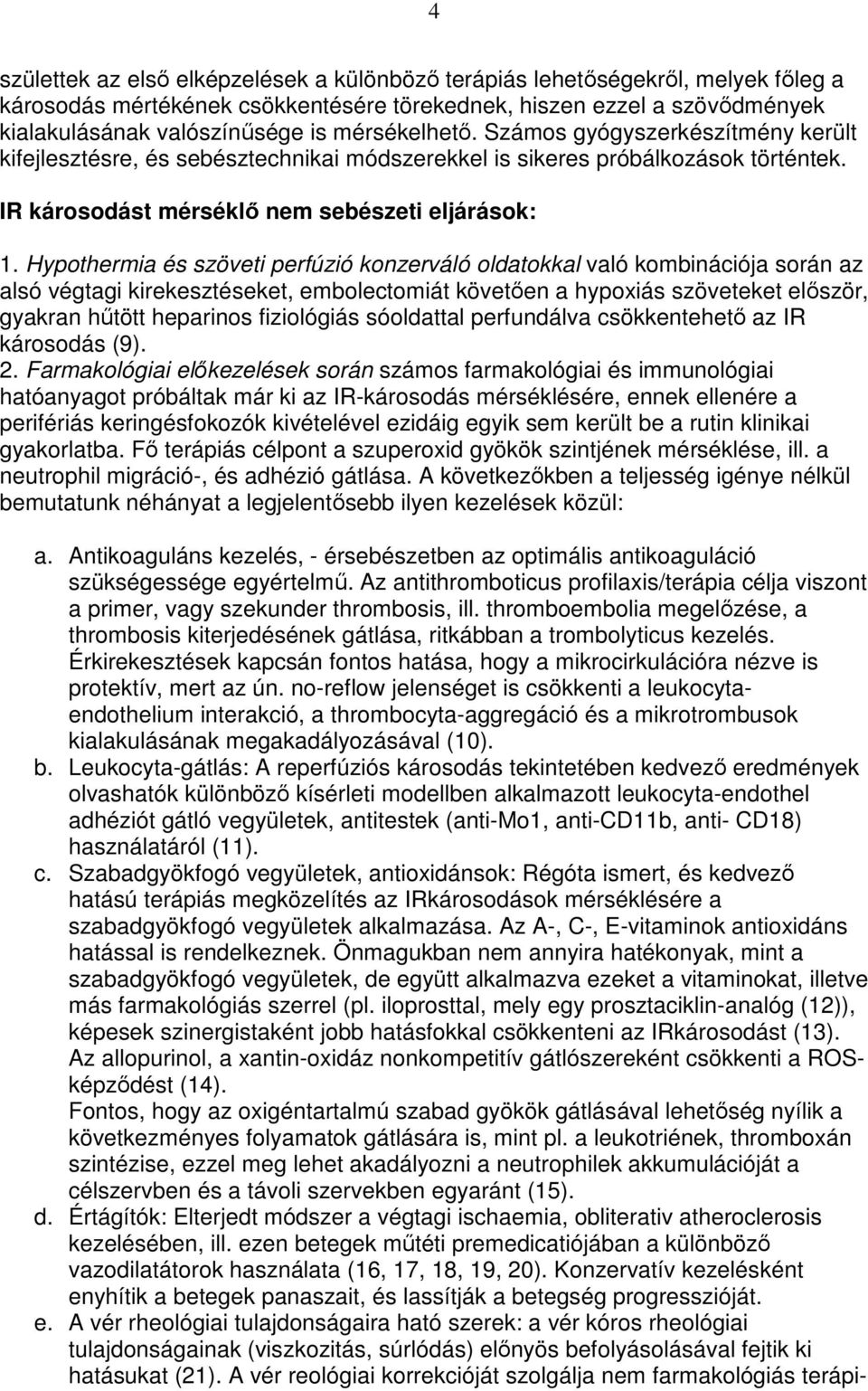 Hypothermia és szöveti perfúzió konzerváló oldatokkal való kombinációja során az alsó végtagi kirekesztéseket, embolectomiát követıen a hypoxiás szöveteket elıször, gyakran hőtött heparinos