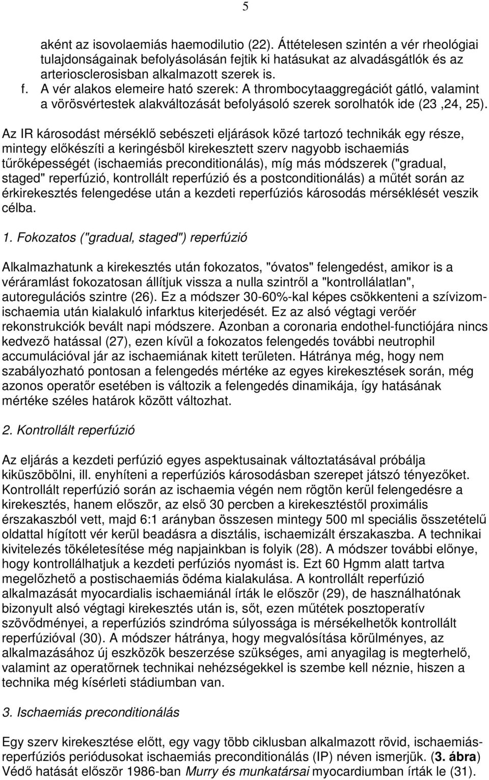 A vér alakos elemeire ható szerek: A thrombocytaaggregációt gátló, valamint a vörösvértestek alakváltozását befolyásoló szerek sorolhatók ide (23,24, 25).