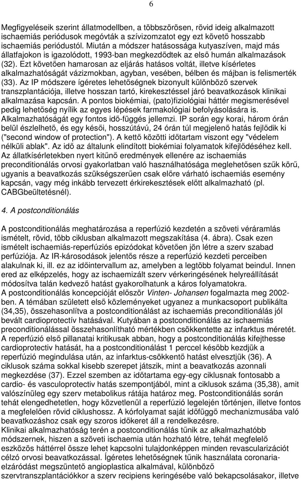 Ezt követıen hamarosan az eljárás hatásos voltát, illetve kísérletes alkalmazhatóságát vázizmokban, agyban, vesében, bélben és májban is felismerték (33).