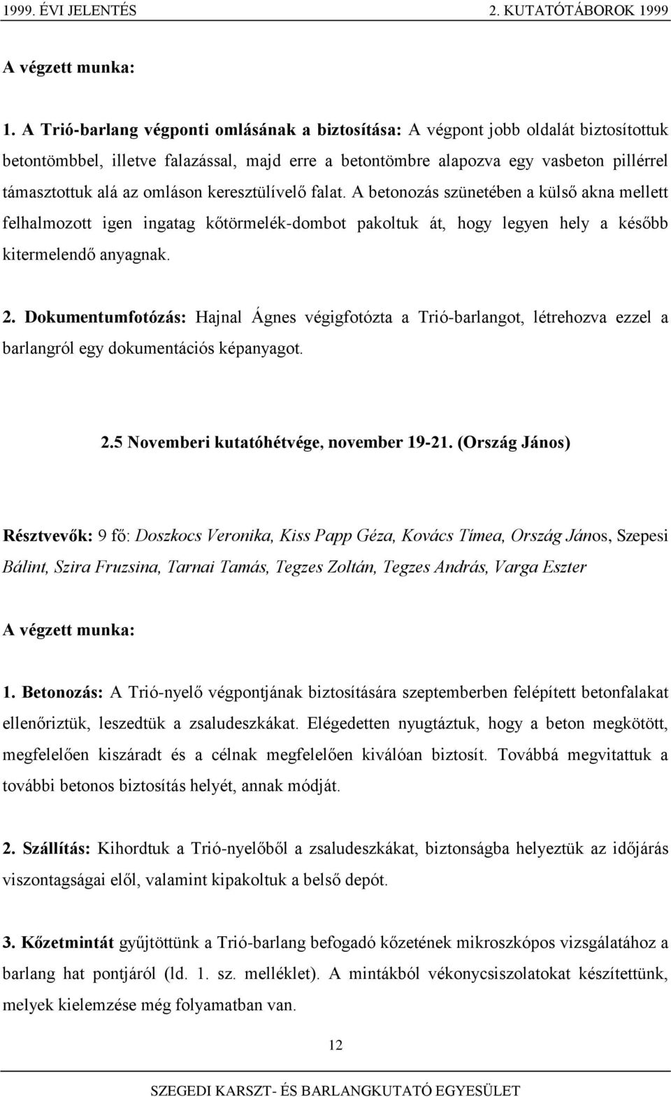 omláson keresztülívelő falat. A betonozás szünetében a külső akna mellett felhalmozott igen ingatag kőtörmelék-dombot pakoltuk át, hogy legyen hely a később kitermelendő anyagnak. 2.