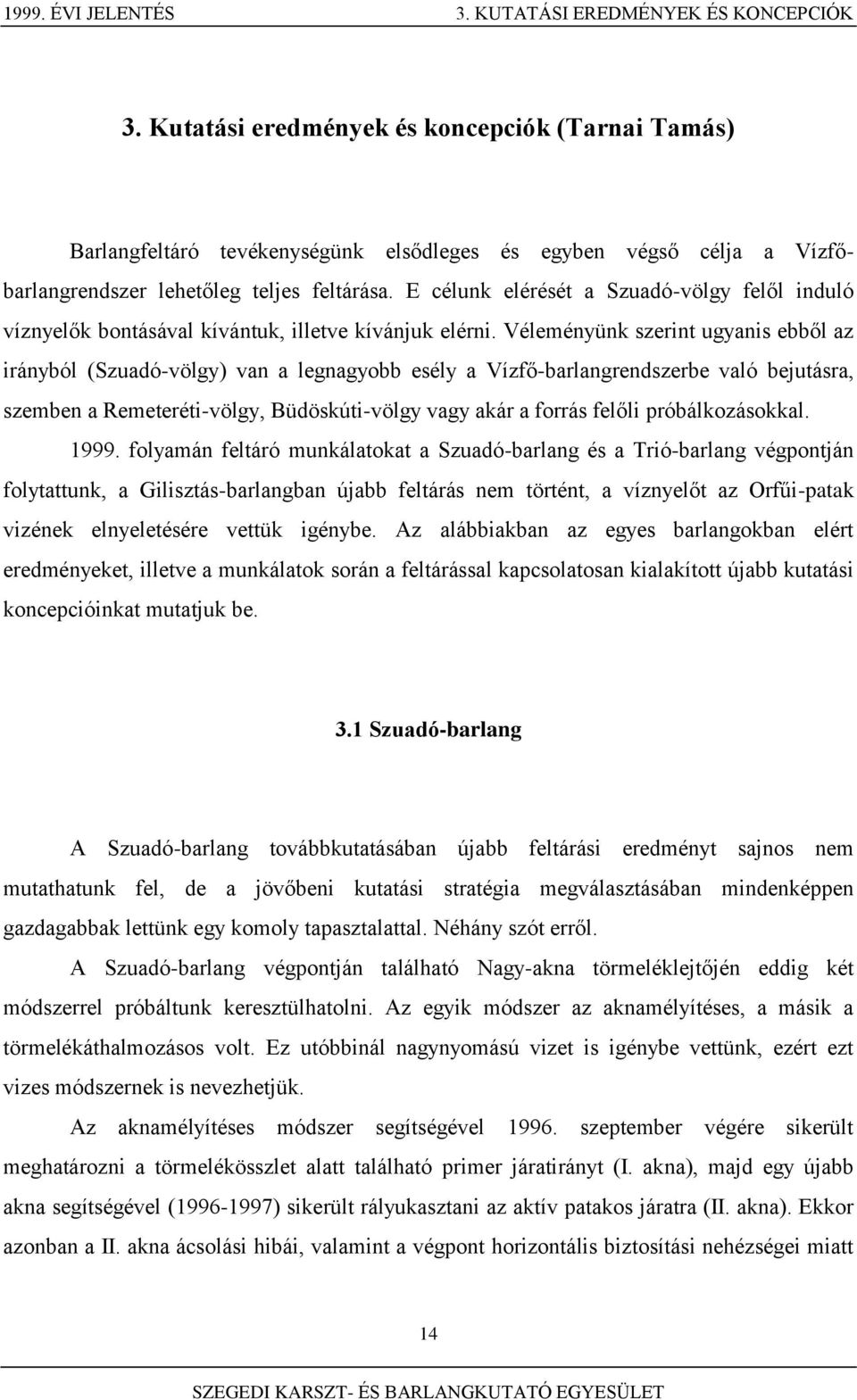 E célunk elérését a Szuadó-völgy felől induló víznyelők bontásával kívántuk, illetve kívánjuk elérni.