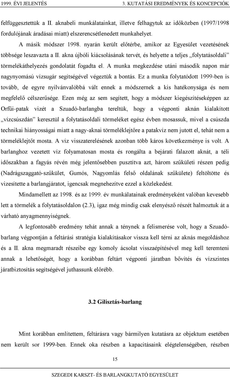 nyarán került előtérbe, amikor az Egyesület vezetésének többsége leszavazta a II. akna újbóli kiácsolásának tervét, és helyette a teljes folytatásoldali törmelékáthelyezés gondolatát fogadta el.