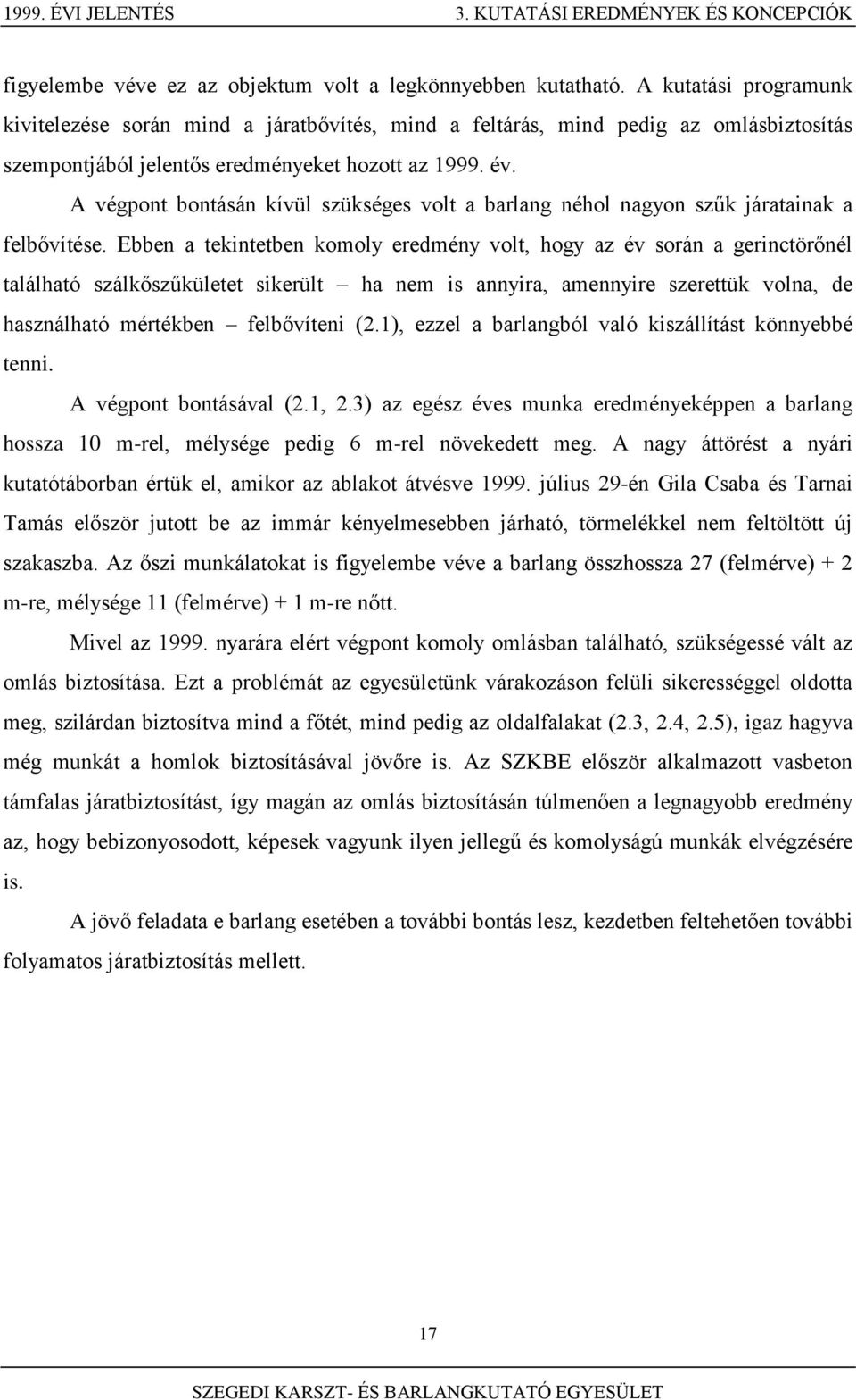 A végpont bontásán kívül szükséges volt a barlang néhol nagyon szűk járatainak a felbővítése.