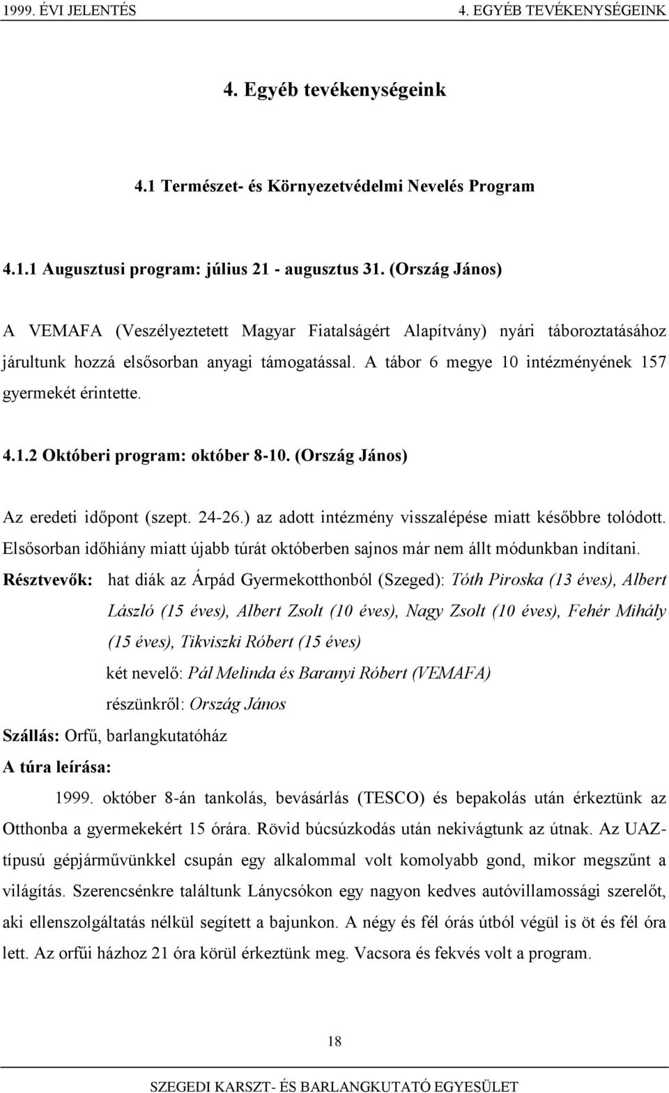 A tábor 6 megye 10 intézményének 157 gyermekét érintette. 4.1.2 Októberi program: október 8-10. (Ország János) Az eredeti időpont (szept. 24-26.