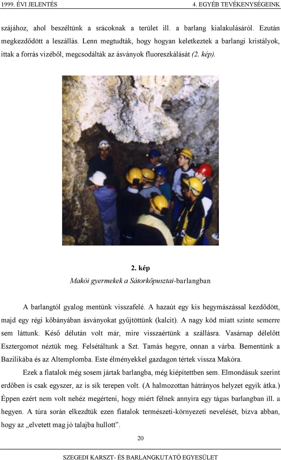 kép Makói gyermekek a Sátorkőpusztai-barlangban A barlangtól gyalog mentünk visszafelé. A hazaút egy kis hegymászással kezdődött, majd egy régi kőbányában ásványokat gyűjtöttünk (kalcit).