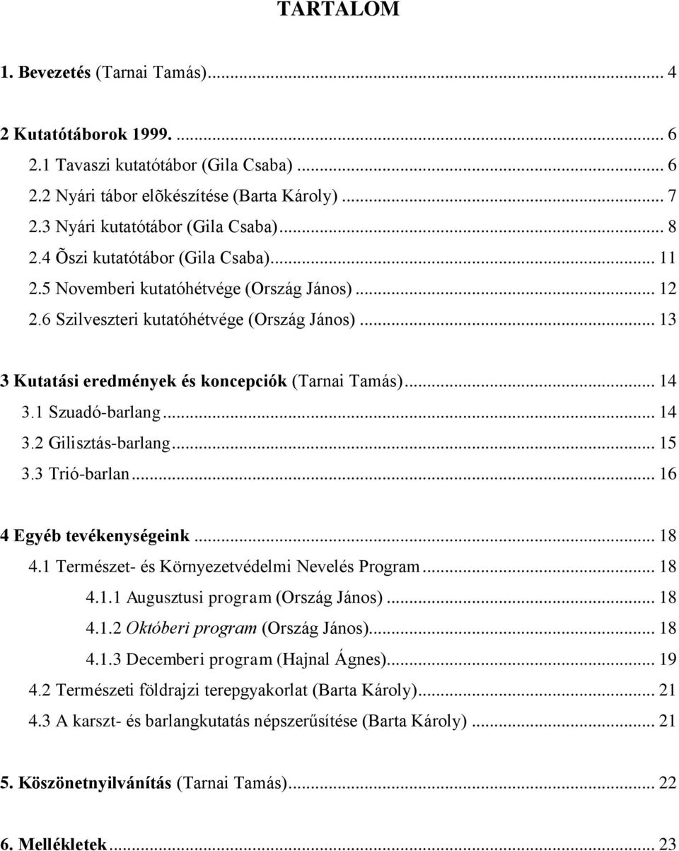 1 Szuadó-barlang... 14 3.2 Gilisztás-barlang... 15 3.3 Trió-barlan... 16 4 Egyéb tevékenységeink... 18 4.1 Természet- és Környezetvédelmi Nevelés Program... 18 4.1.1 Augusztusi program (Ország János).