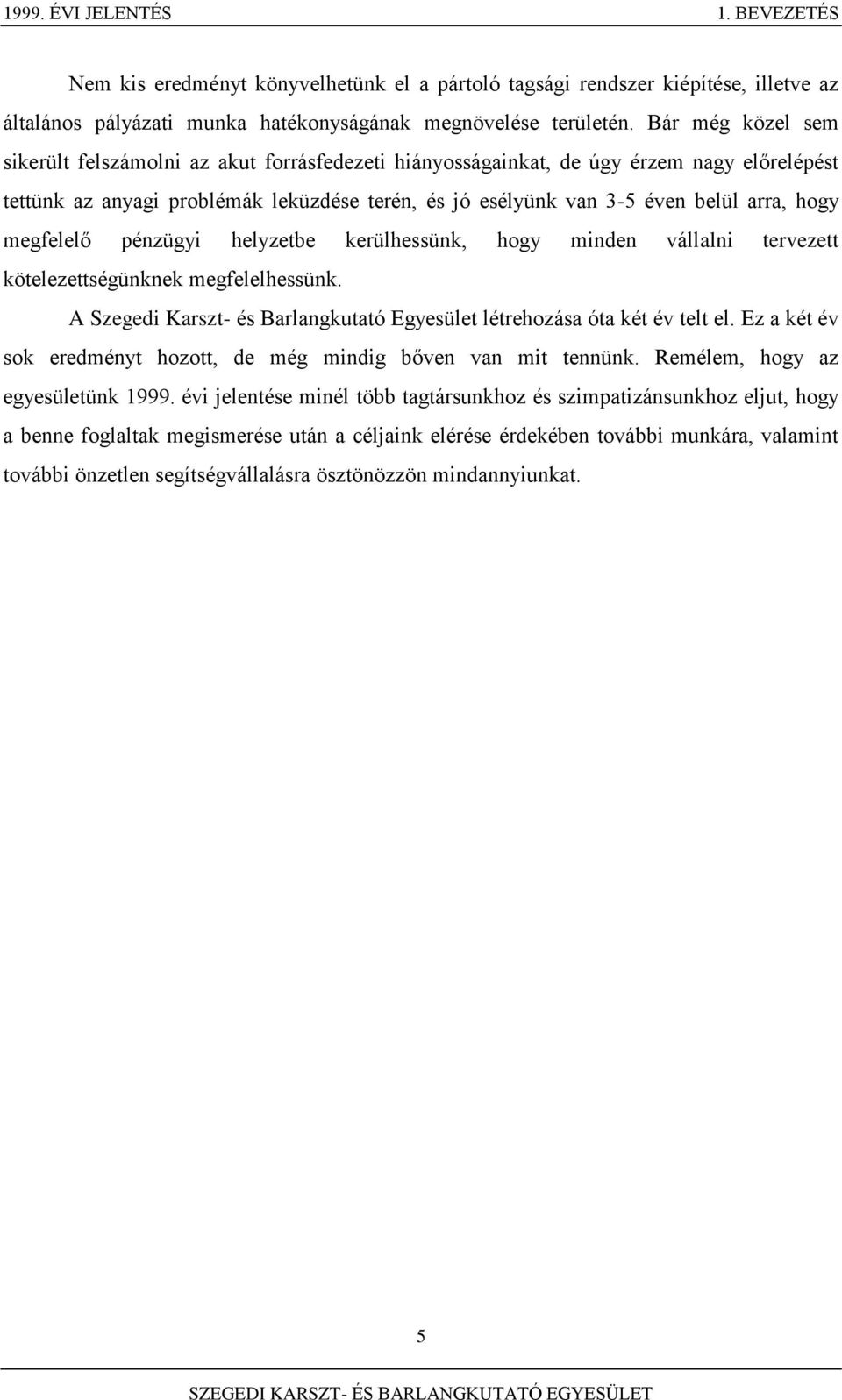 megfelelő pénzügyi helyzetbe kerülhessünk, hogy minden vállalni tervezett kötelezettségünknek megfelelhessünk. A Szegedi Karszt- és Barlangkutató Egyesület létrehozása óta két év telt el.